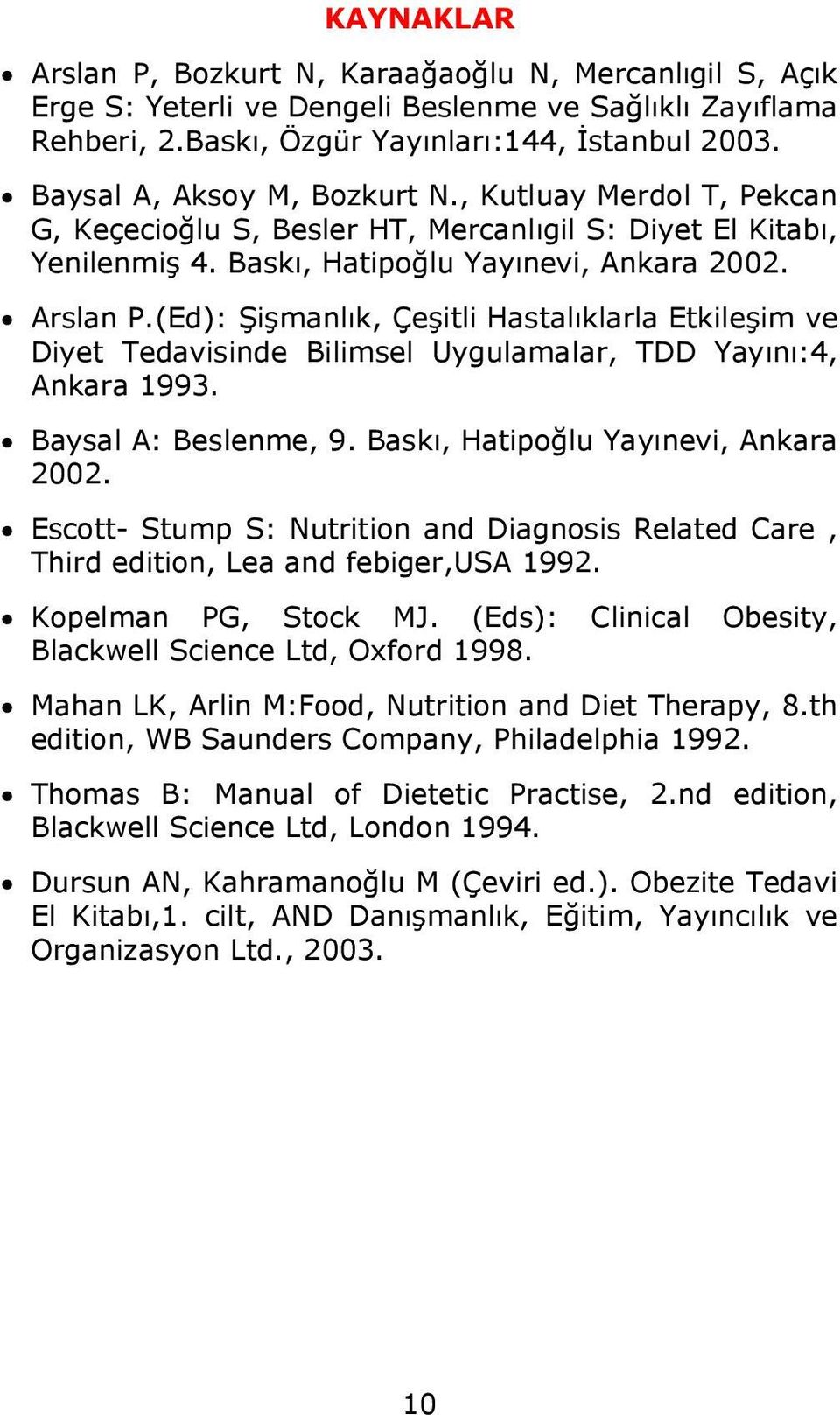 (Ed): Şişmanlık, Çeşitli Hastalıklarla Etkileşim ve Diyet Tedavisinde Bilimsel Uygulamalar, TDD Yayını:4, Ankara 1993. Baysal A: Beslenme, 9. Baskı, Hatipoğlu Yayınevi, Ankara 2002.