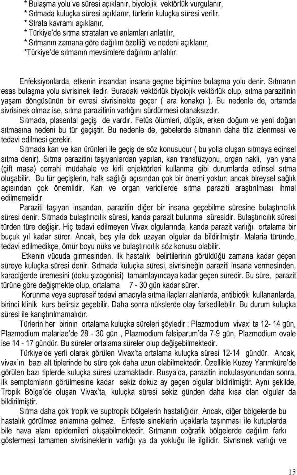 Enfeksiyonlarda, etkenin insandan insana geçme biçimine bulaşma yolu denir. Sıtmanın esas bulaşma yolu sivrisinek iledir.