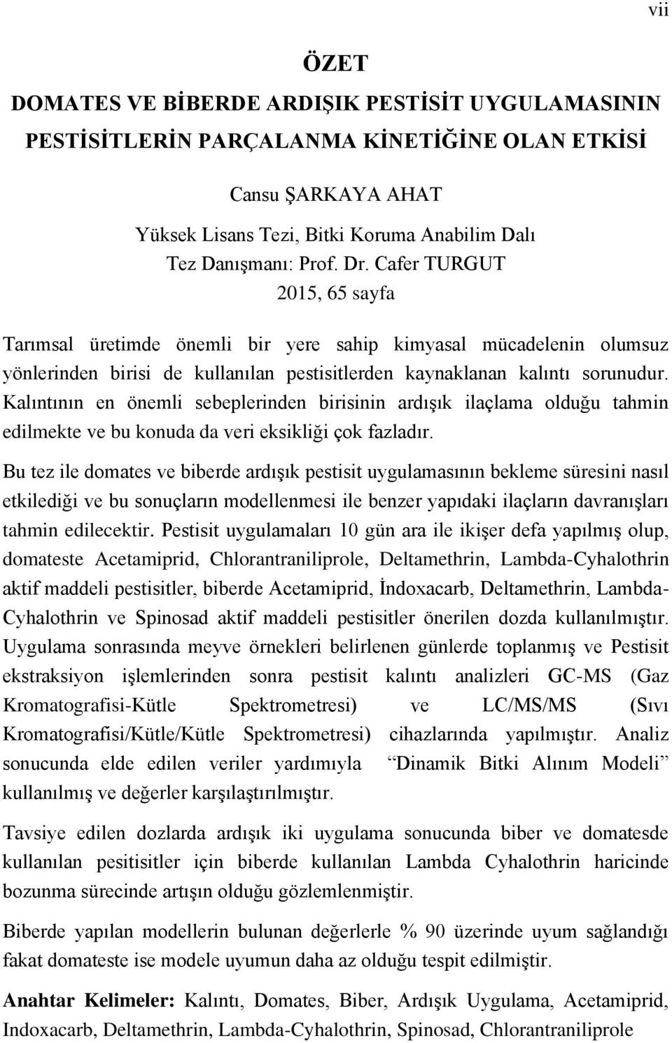 Kalıntının en önemli sebeplerinden birisinin ardışık ilaçlama olduğu tahmin edilmekte ve bu konuda da veri eksikliği çok fazladır.