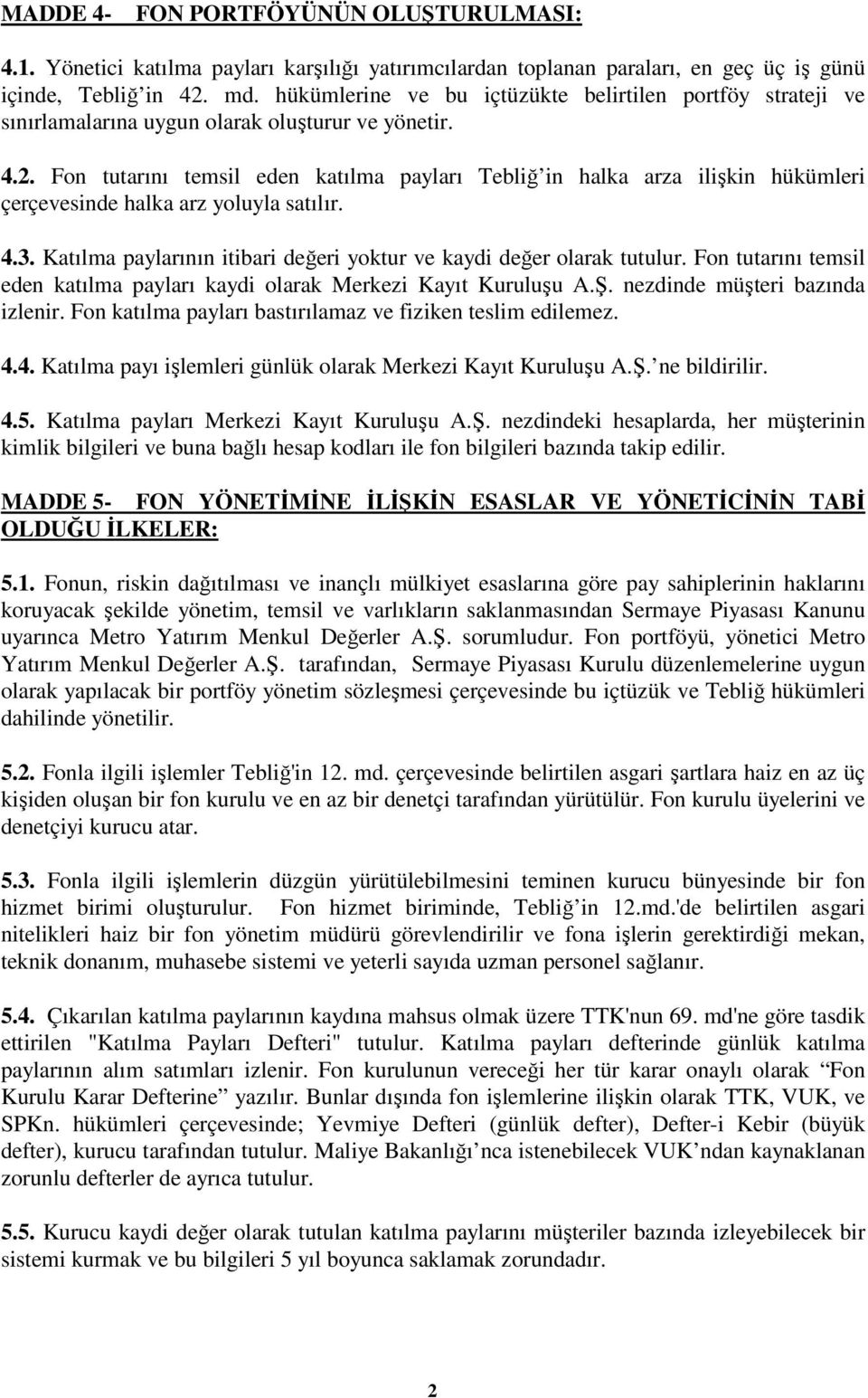 Fon tutarını temsil eden katılma payları Tebliğ in halka arza ilişkin hükümleri çerçevesinde halka arz yoluyla satılır. 4.3. Katılma paylarının itibari değeri yoktur ve kaydi değer olarak tutulur.