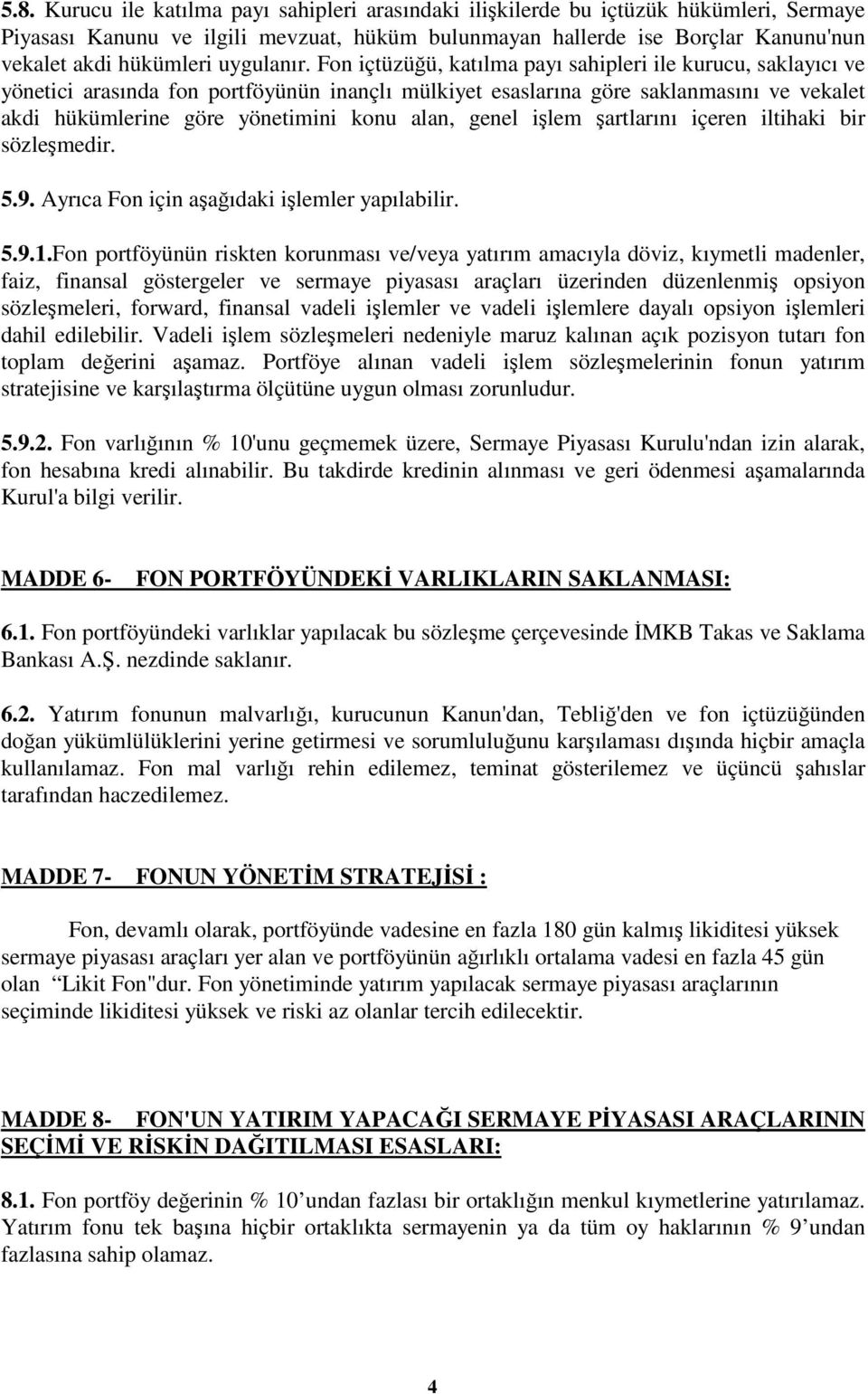 Fon içtüzüğü, katılma payı sahipleri ile kurucu, saklayıcı ve yönetici arasında fon portföyünün inançlı mülkiyet esaslarına göre saklanmasını ve vekalet akdi hükümlerine göre yönetimini konu alan,