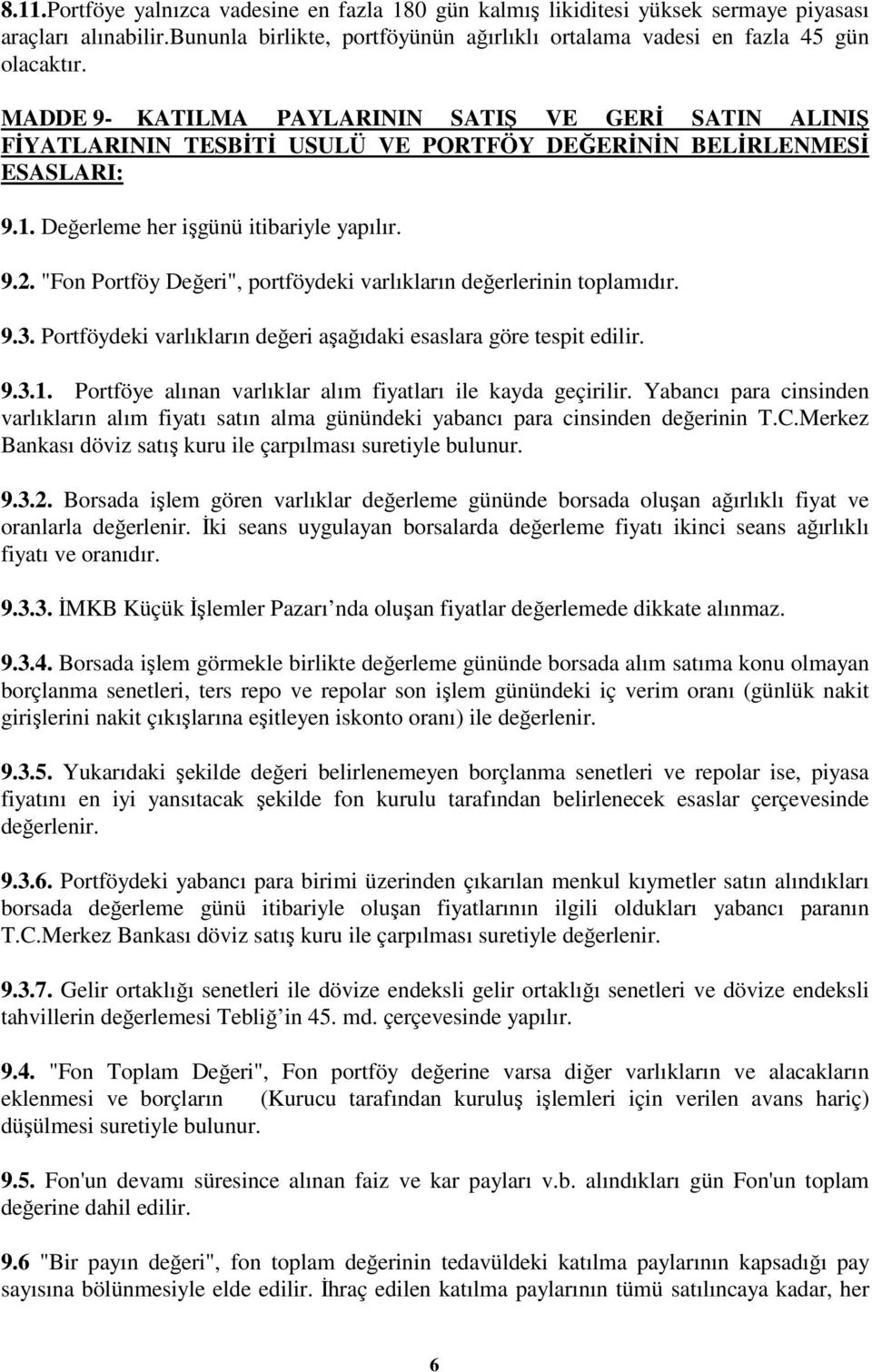 "Fon Portföy Değeri", portföydeki varlıkların değerlerinin toplamıdır. 9.3. Portföydeki varlıkların değeri aşağıdaki esaslara göre tespit edilir. 9.3.1.