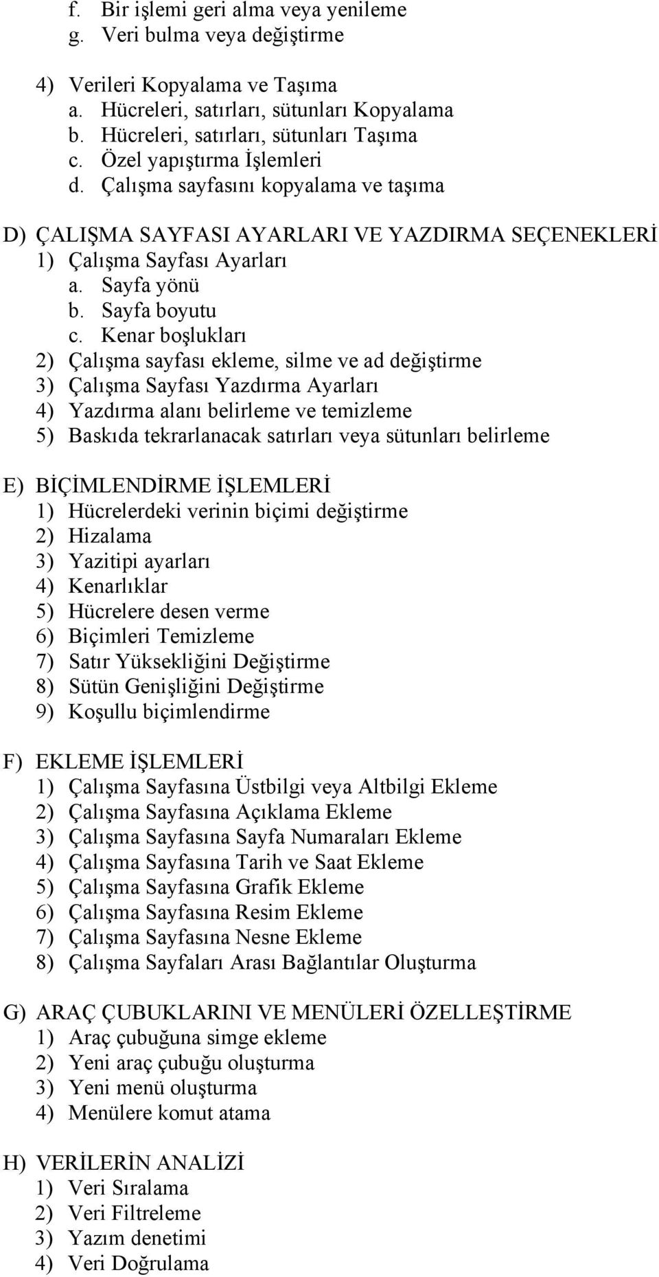 Kenar boşlukları 2) Çalışma sayfası ekleme, silme ve ad değiştirme 3) Çalışma Sayfası Yazdırma Ayarları 4) Yazdırma alanı belirleme ve temizleme 5) Baskıda tekrarlanacak satırları veya sütunları