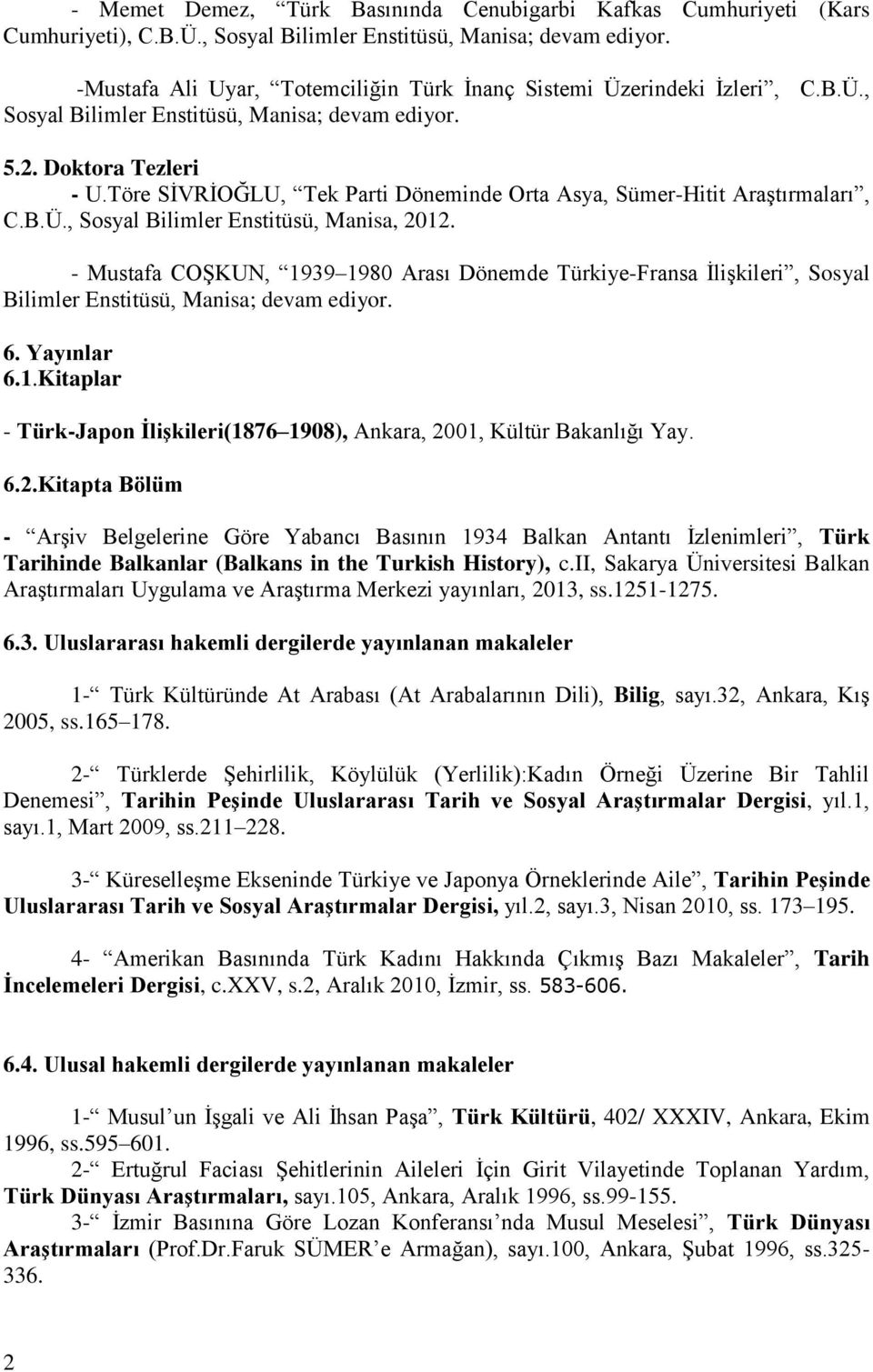 - Mustafa COŞKUN, 1939 1980 Arası Dönemde Türkiye-Fransa İlişkileri, Sosyal 6. Yayınlar 6.1.Kitaplar - Türk-Japon İlişkileri(1876 1908), Ankara, 20