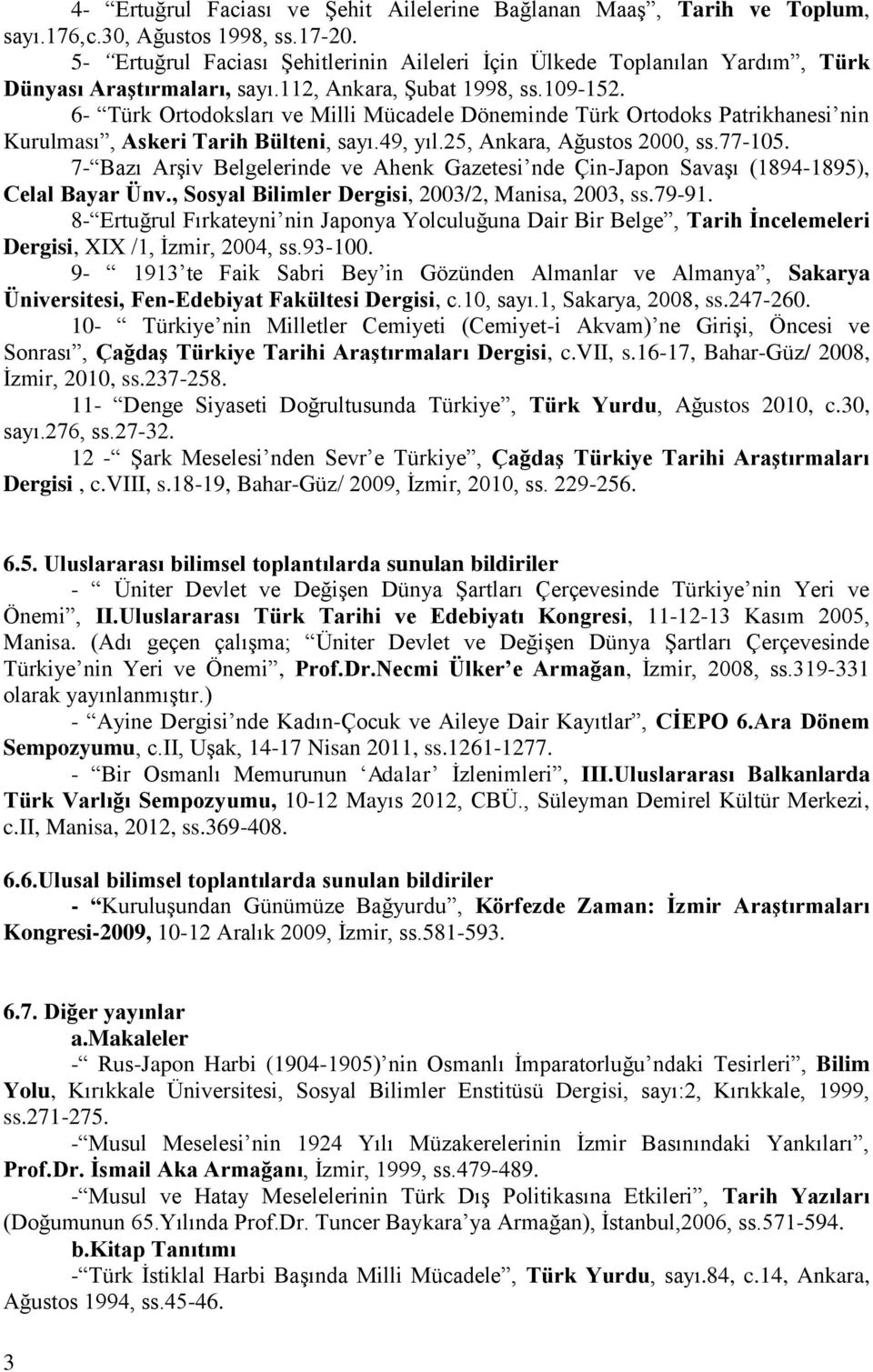 6- Türk Ortodoksları ve Milli Mücadele Döneminde Türk Ortodoks Patrikhanesi nin Kurulması, Askeri Tarih Bülteni, sayı.49, yıl.25, Ankara, Ağustos 2000, ss.77-105.