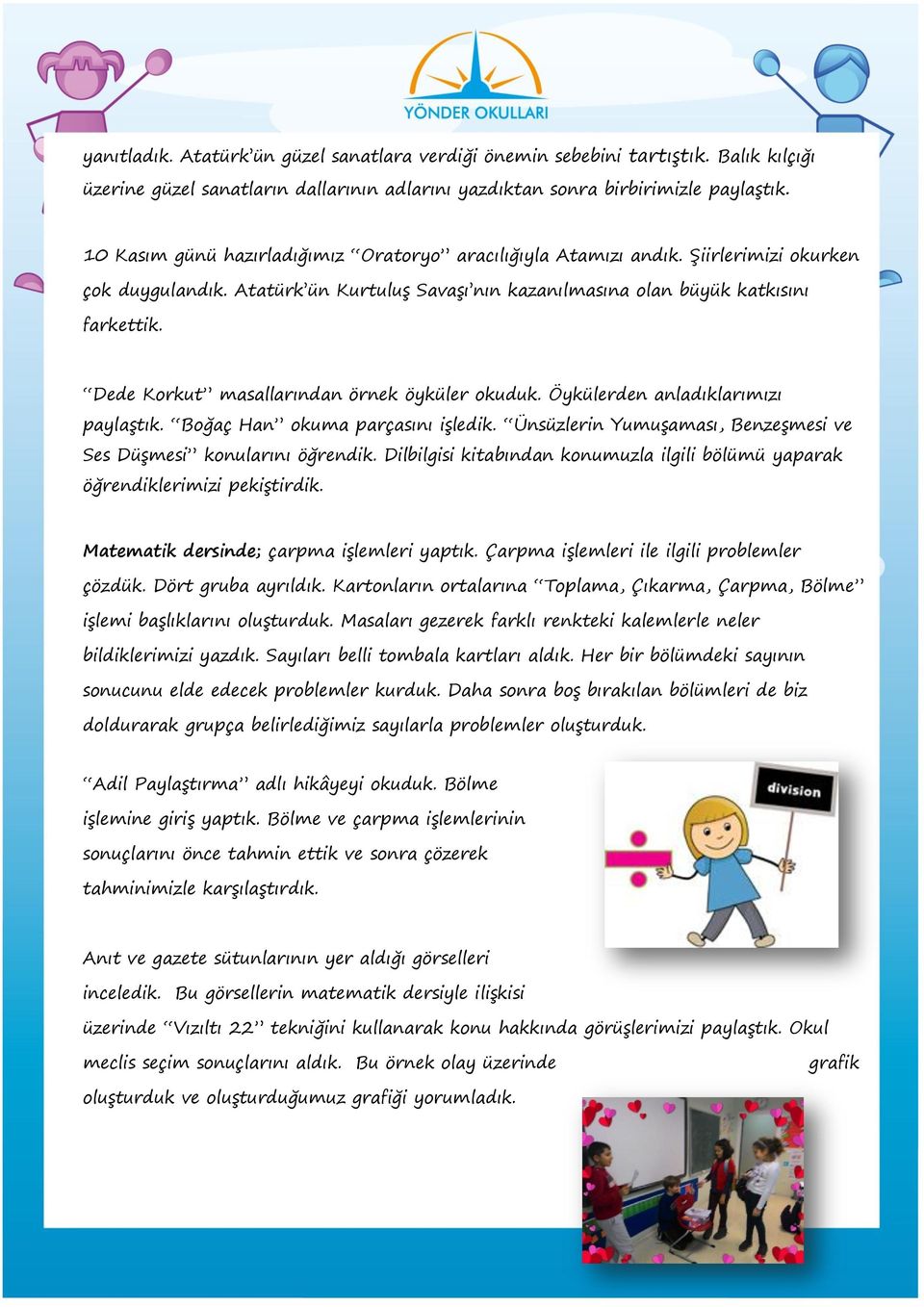 Dede Korkut masallarından örnek öyküler okuduk. Öykülerden anladıklarımızı paylaştık. Boğaç Han okuma parçasını işledik. Ünsüzlerin Yumuşaması, Benzeşmesi ve Ses Düşmesi konularını öğrendik.