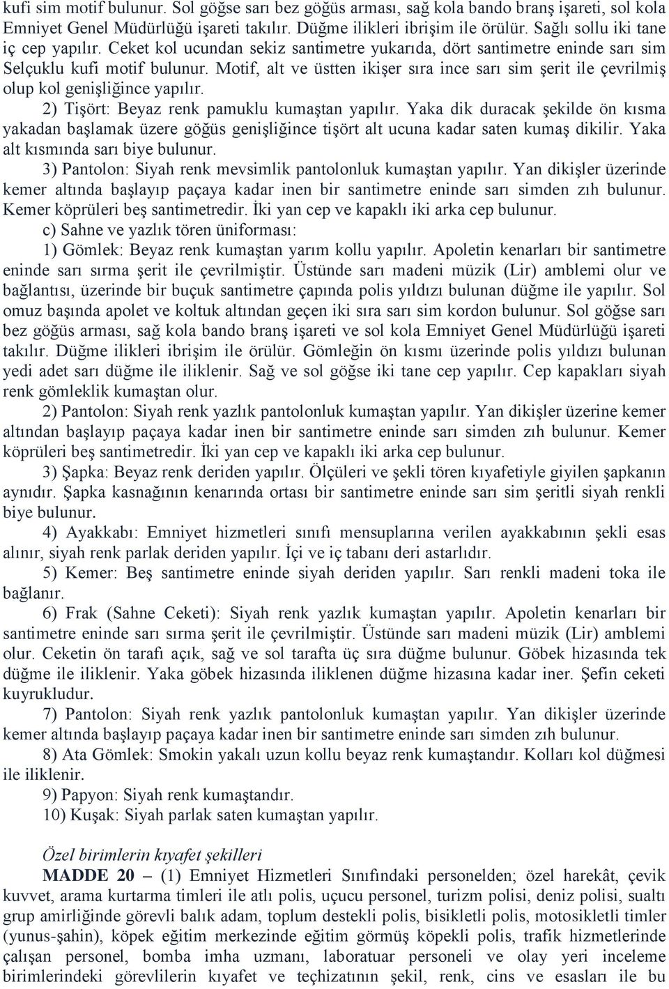 Motif, alt ve üstten ikişer sıra ince sarı sim şerit ile çevrilmiş olup kol genişliğince yapılır. 2) Tişört: Beyaz renk pamuklu kumaştan yapılır.