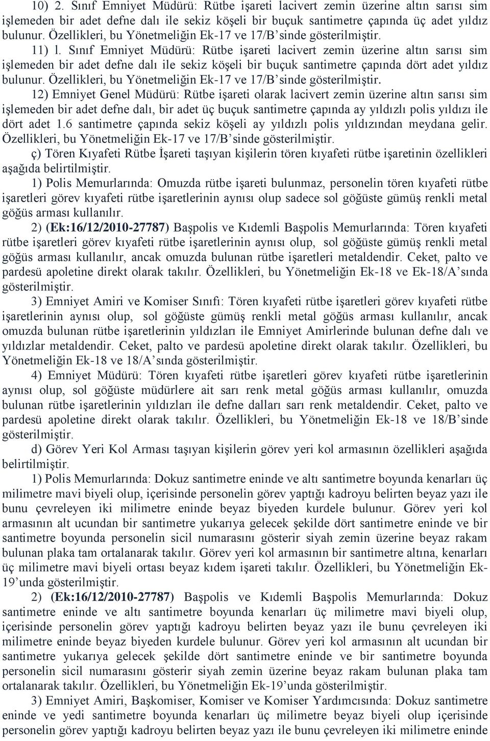 Sınıf Emniyet Müdürü: Rütbe işareti lacivert zemin üzerine altın sarısı sim işlemeden bir adet defne dalı ile sekiz köşeli bir buçuk santimetre çapında dört adet yıldız bulunur.