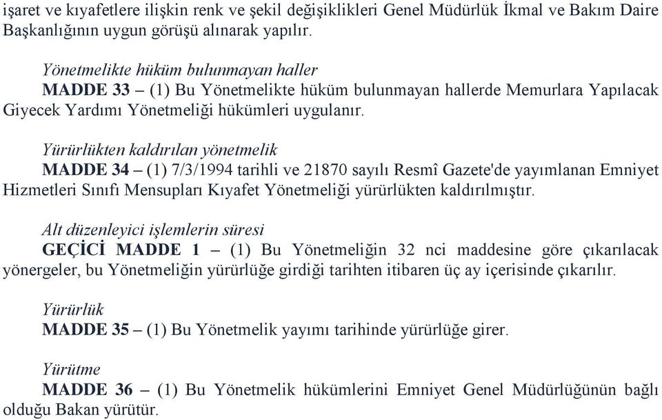 Yürürlükten kaldırılan yönetmelik MADDE 34 (1) 7/3/1994 tarihli ve 21870 sayılı Resmî Gazete'de yayımlanan Emniyet Hizmetleri Sınıfı Mensupları Kıyafet Yönetmeliği yürürlükten kaldırılmıştır.