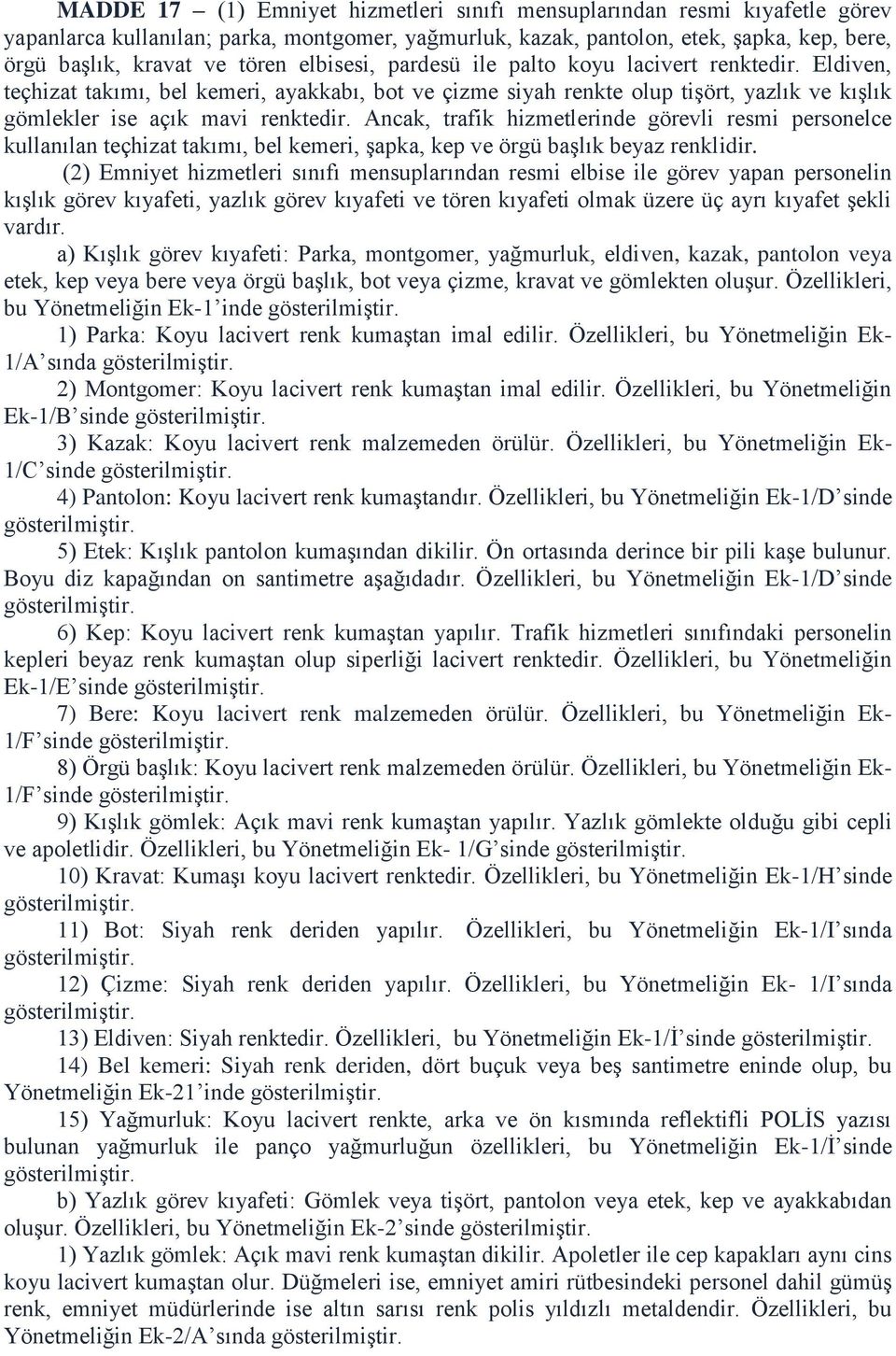 Ancak, trafik hizmetlerinde görevli resmi personelce kullanılan teçhizat takımı, bel kemeri, şapka, kep ve örgü başlık beyaz renklidir.