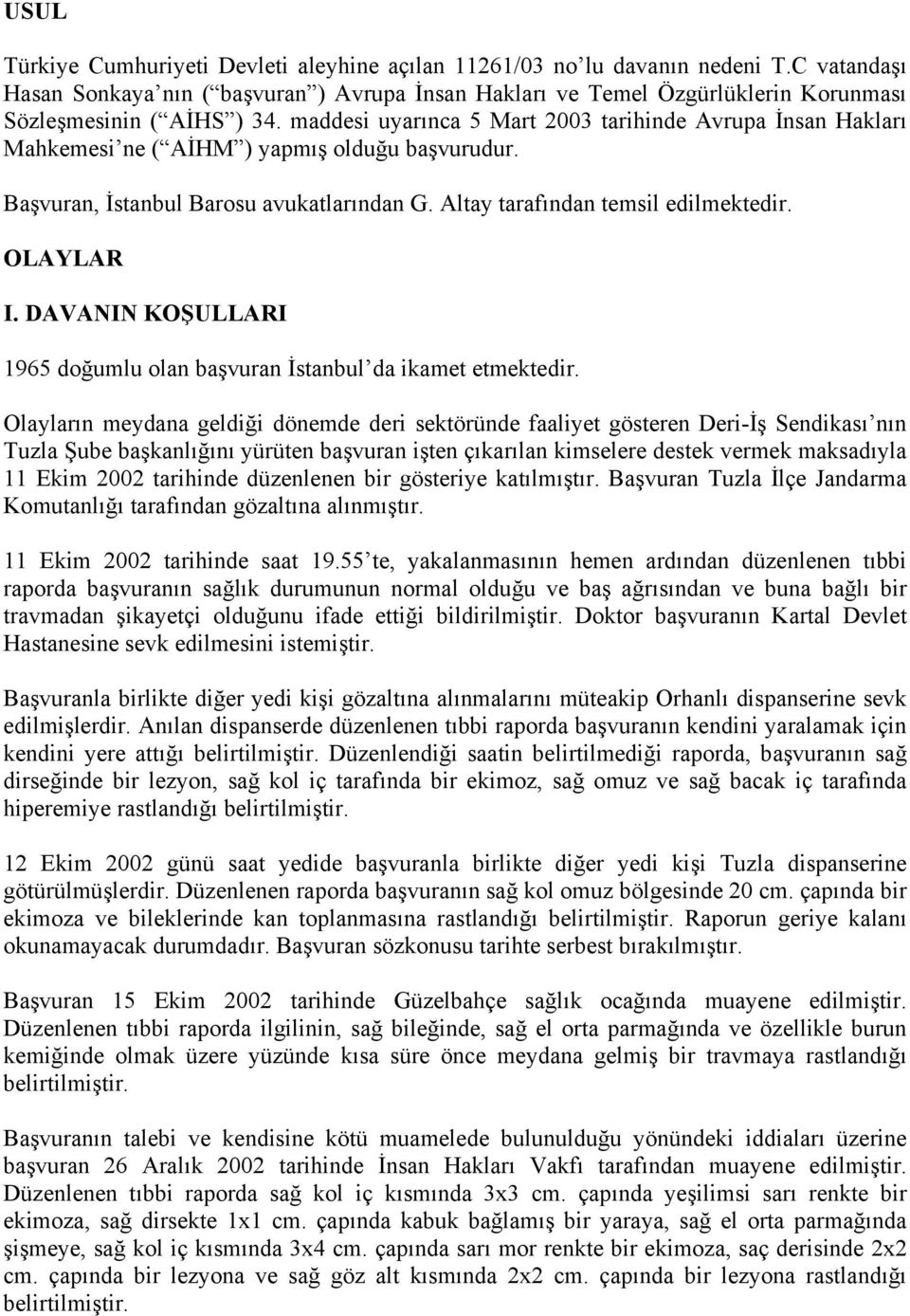 maddesi uyarınca 5 Mart 2003 tarihinde Avrupa İnsan Hakları Mahkemesi ne ( AİHM ) yapmış olduğu başvurudur. Başvuran, İstanbul Barosu avukatlarından G. Altay tarafından temsil edilmektedir. OLAYLAR I.