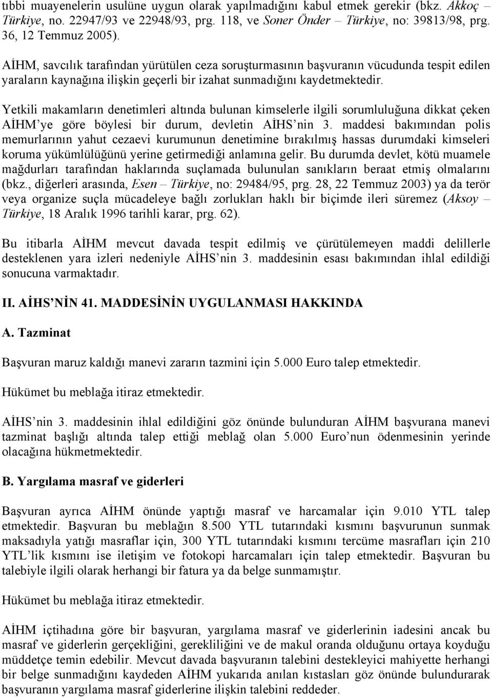 Yetkili makamların denetimleri altında bulunan kimselerle ilgili sorumluluğuna dikkat çeken AİHM ye göre böylesi bir durum, devletin AİHS nin 3.