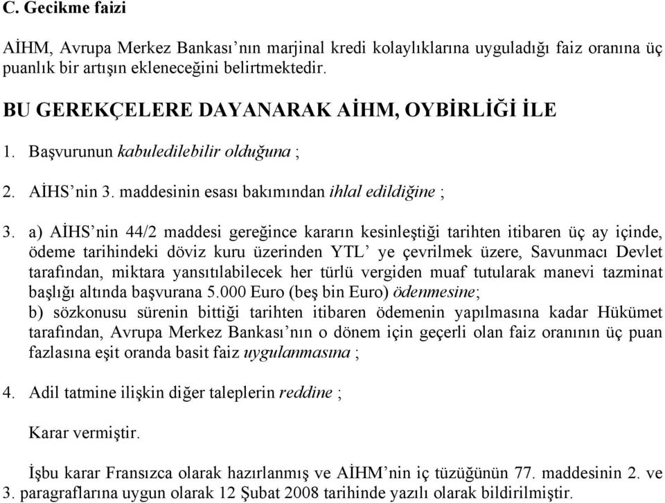 a) AİHS nin 44/2 maddesi gereğince kararın kesinleştiği tarihten itibaren üç ay içinde, ödeme tarihindeki döviz kuru üzerinden YTL ye çevrilmek üzere, Savunmacı Devlet tarafından, miktara