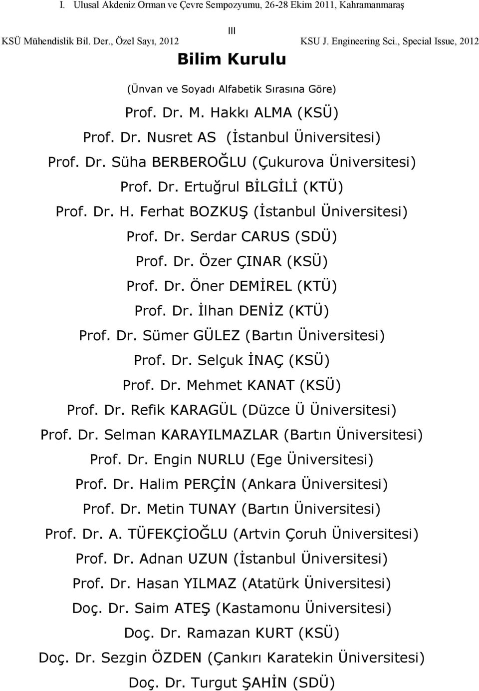 Dr. Selçuk İNAÇ (KSÜ) Prof. Dr. Mehmet KANAT (KSÜ) Prof. Dr. Refik KARAGÜL (Düzce Ü Üniversitesi) Prof. Dr. Selman KARAYILMAZLAR (Bartın Üniversitesi) Prof. Dr. Engin NURLU (Ege Üniversitesi) Prof.