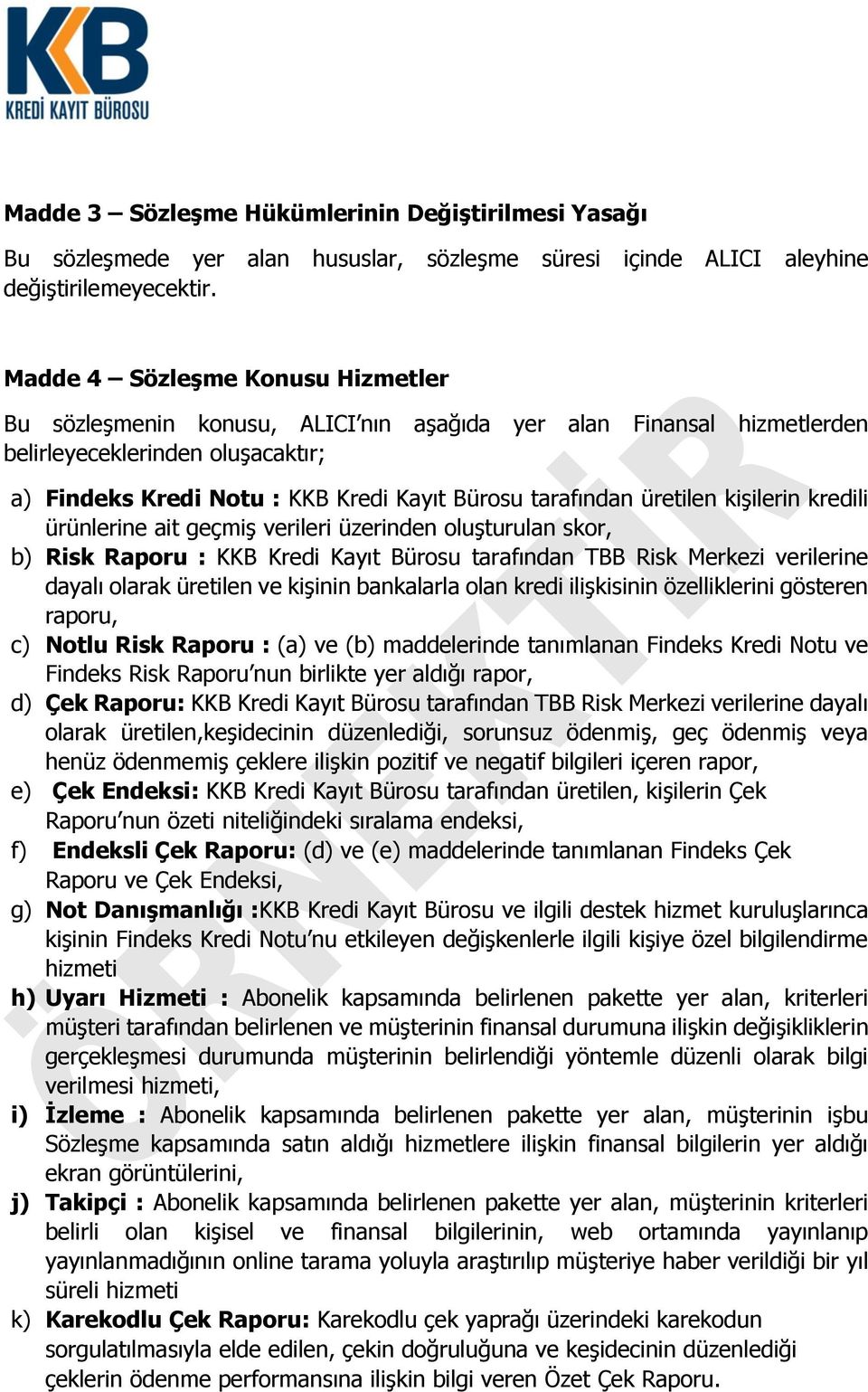 üretilen kişilerin kredili ürünlerine ait geçmiş verileri üzerinden oluşturulan skor, b) Risk Raporu : KKB Kredi Kayıt Bürosu tarafından TBB Risk Merkezi verilerine dayalı olarak üretilen ve kişinin