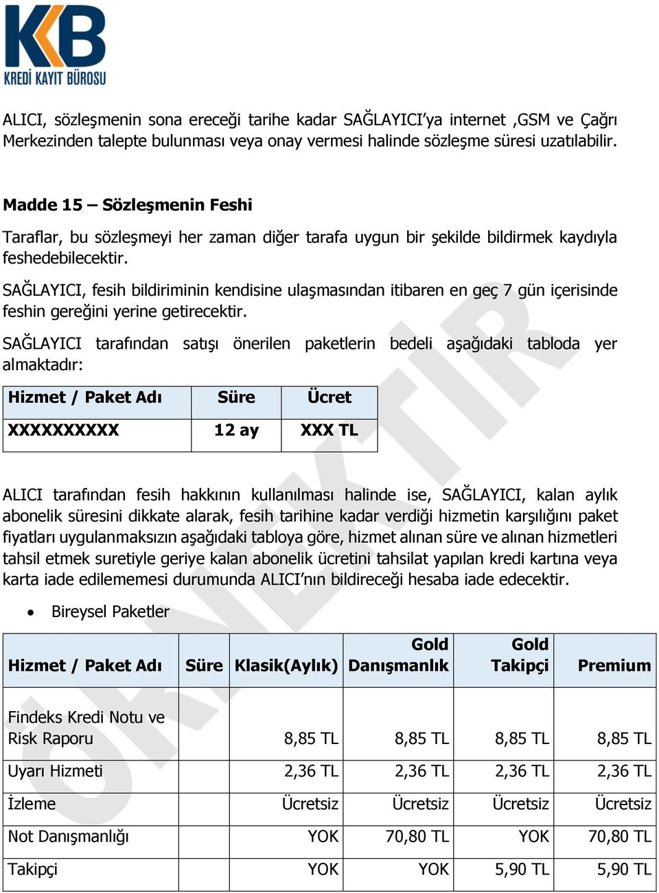 SAĞLAYICI, fesih bildiriminin kendisine ulaşmasından itibaren en geç 7 gün içerisinde feshin gereğini yerine getirecektir.