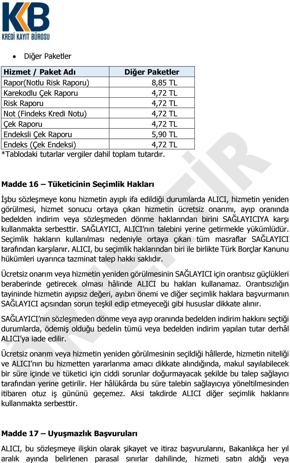 Madde 16 Tüketicinin Seçimlik Hakları İşbu sözleşmeye konu hizmetin ayıplı ifa edildiği durumlarda ALICI, hizmetin yeniden görülmesi, hizmet sonucu ortaya çıkan hizmetin ücretsiz onarımı, ayıp