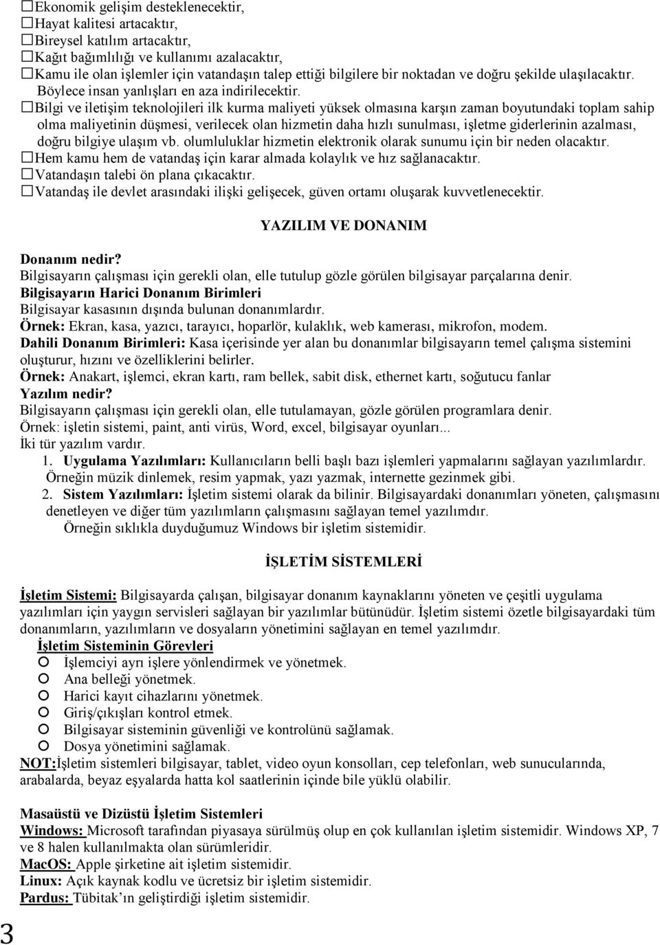 Bilgi ve iletişim teknolojileri ilk kurma maliyeti yüksek olmasına karşın zaman boyutundaki toplam sahip olma maliyetinin düşmesi, verilecek olan hizmetin daha hızlı sunulması, işletme giderlerinin