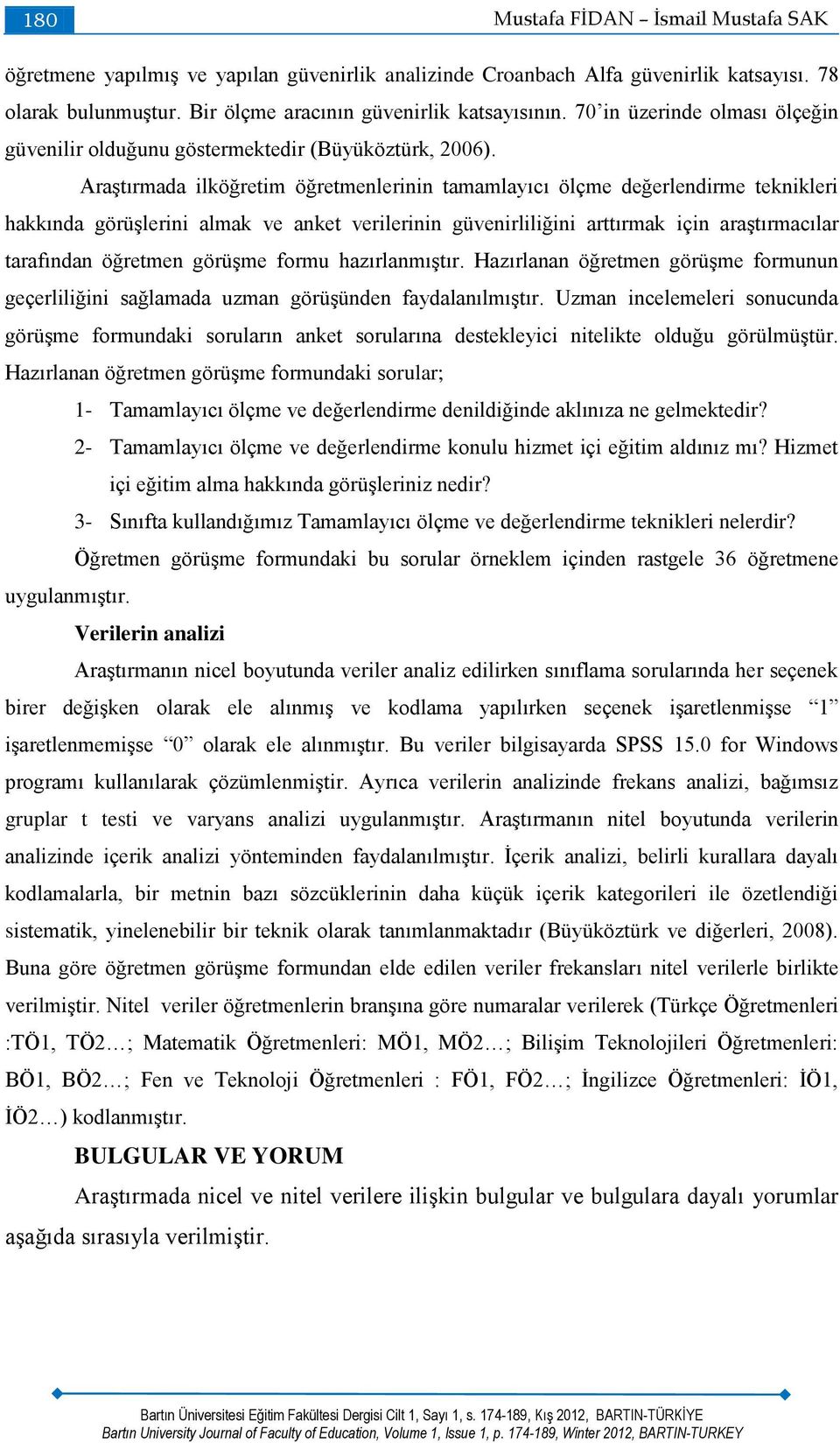 Araştırmada ilköğretim öğretmenlerinin tamamlayıcı ölçme değerlendirme teknikleri hakkında görüşlerini almak ve anket verilerinin güvenirliliğini arttırmak için araştırmacılar tarafından öğretmen