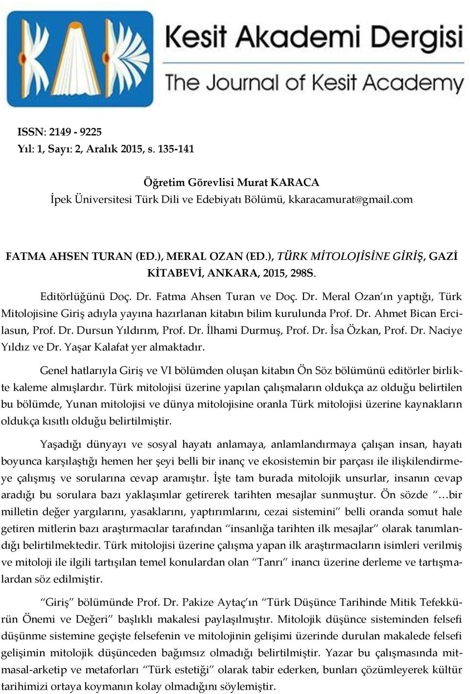 Dr. Ahmet Bican Ercilasun, Prof. Dr. Dursun Yıldırım, Prof. Dr. İlhami Durmuş, Prof. Dr. İsa Özkan, Prof. Dr. Naciye Yıldız ve Dr. Yaşar Kalafat yer almaktadır.