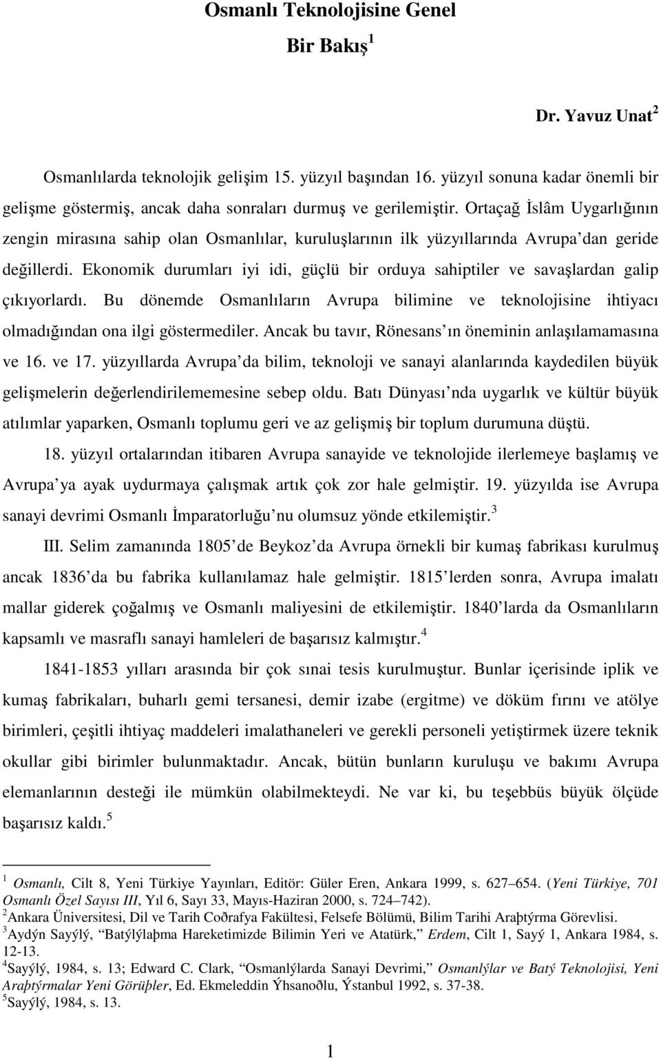 Ortaçağ Đslâm Uygarlığının zengin mirasına sahip olan Osmanlılar, kuruluşlarının ilk yüzyıllarında Avrupa dan geride değillerdi.