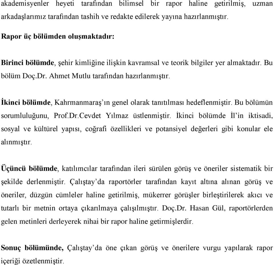 İkinci bölümde, Kahrmanmaraş ın genel olarak tanıtılması hedeflenmiştir. Bu bölümün sorumluluğunu, Prof.Dr.Cevdet Yılmaz üstlenmiştir.