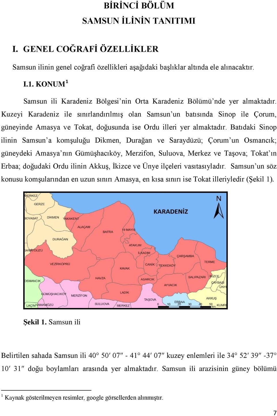 Kuzeyi Karadeniz ile sınırlandırılmış olan Samsun un batısında Sinop ile Çorum, güneyinde Amasya ve Tokat, doğusunda ise Ordu illeri yer almaktadır.