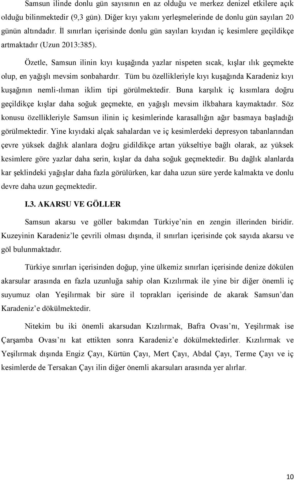 Özetle, Samsun ilinin kıyı kuşağında yazlar nispeten sıcak, kışlar ılık geçmekte olup, en yağışlı mevsim sonbahardır.