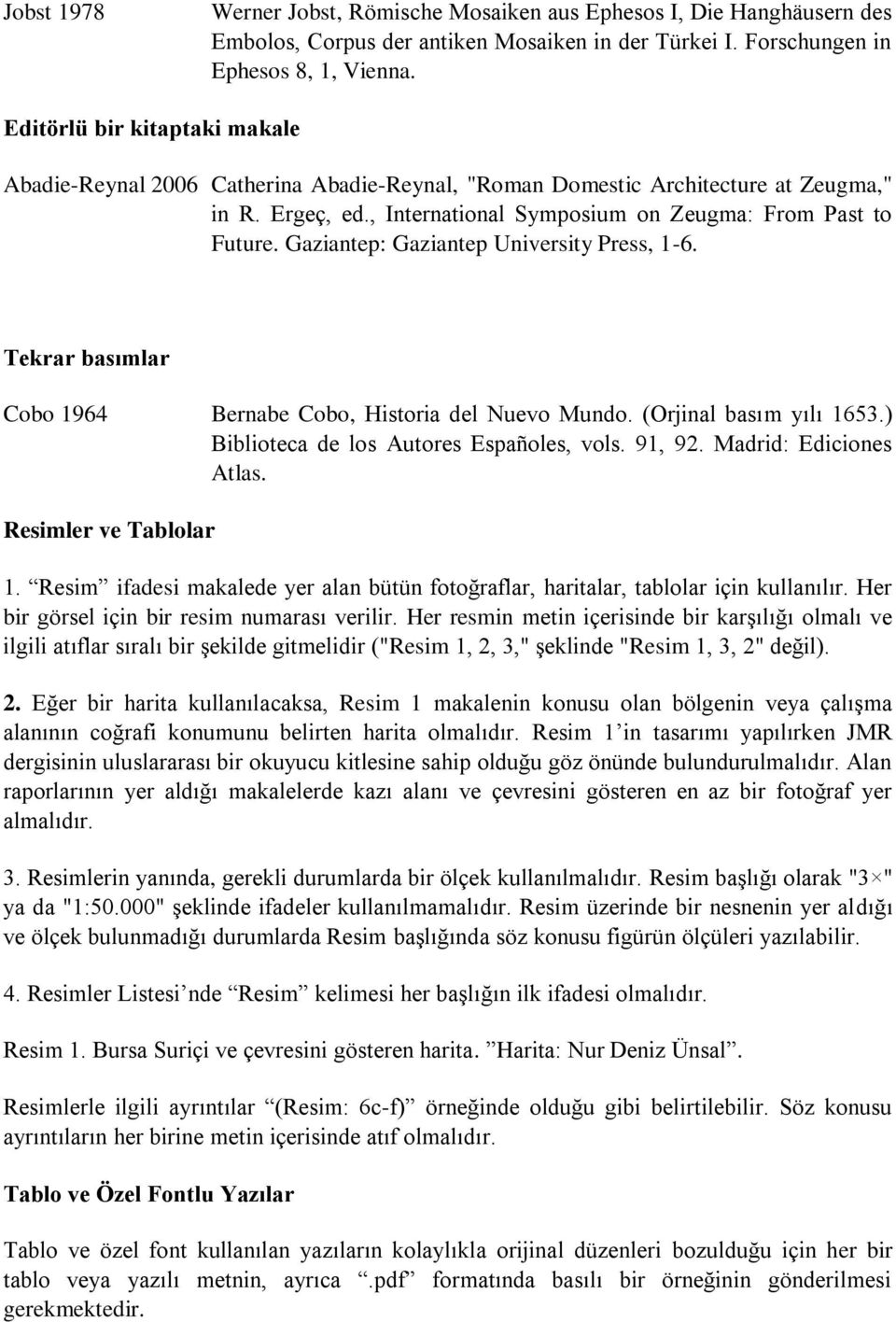 Gaziantep: Gaziantep University Press, 1-6. Tekrar basımlar Cobo 1964 Bernabe Cobo, Historia del Nuevo Mundo. (Orjinal basım yılı 1653.) Biblioteca de los Autores Españoles, vols. 91, 92.