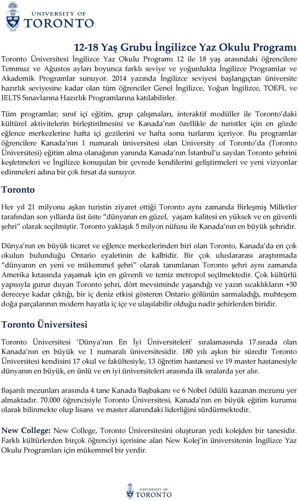 2014 yazında İngilizce seviyesi başlangıçtan üniversite hazırlık seviyesine kadar olan tüm öğrenciler Genel İngilizce, Yoğun İngilizce, TOEFL ve IELTS Sınavlarına Hazırlık Programlarına