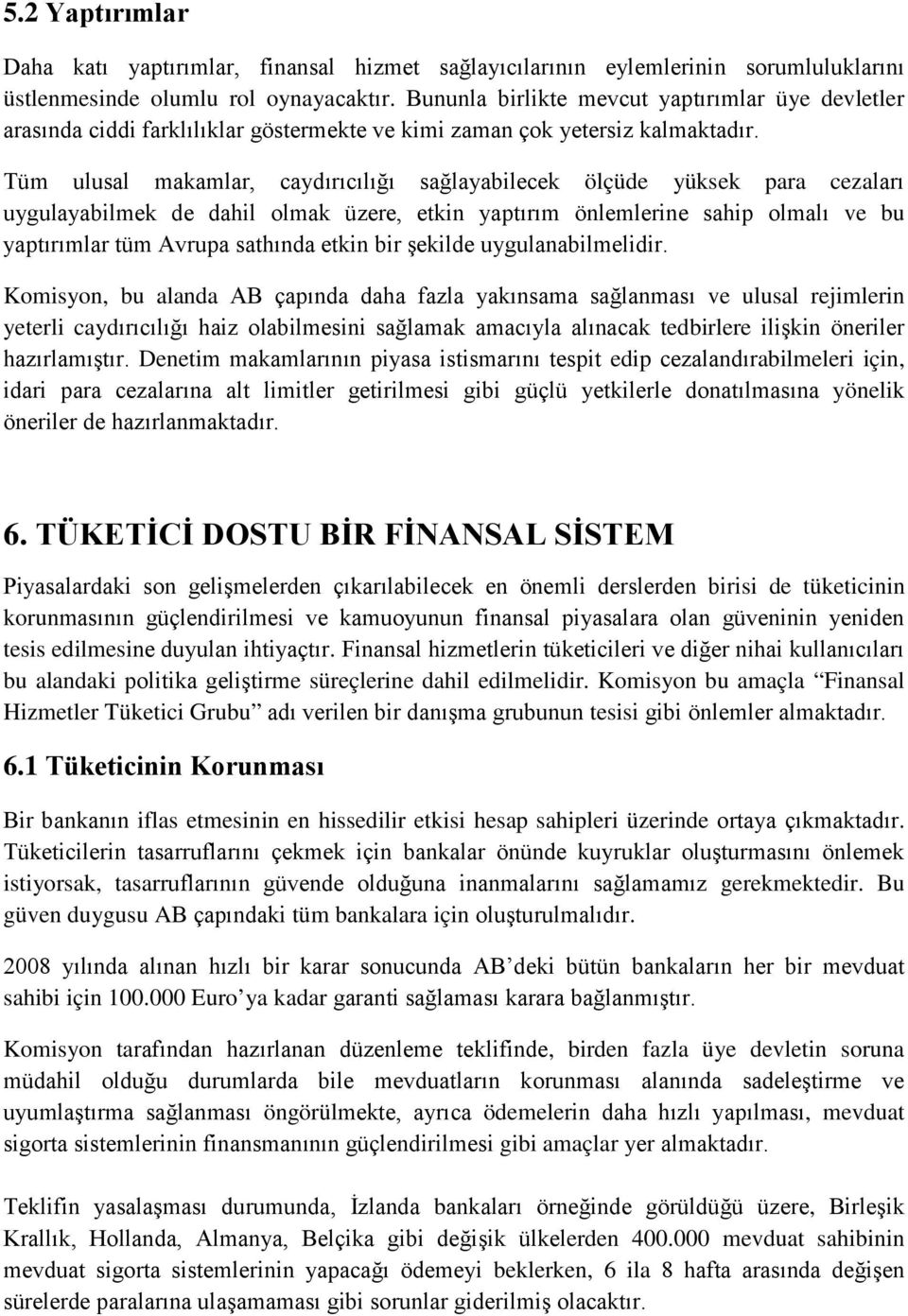 Tüm ulusal makamlar, caydırıcılığı sağlayabilecek ölçüde yüksek para cezaları uygulayabilmek de dahil olmak üzere, etkin yaptırım önlemlerine sahip olmalı ve bu yaptırımlar tüm Avrupa sathında etkin