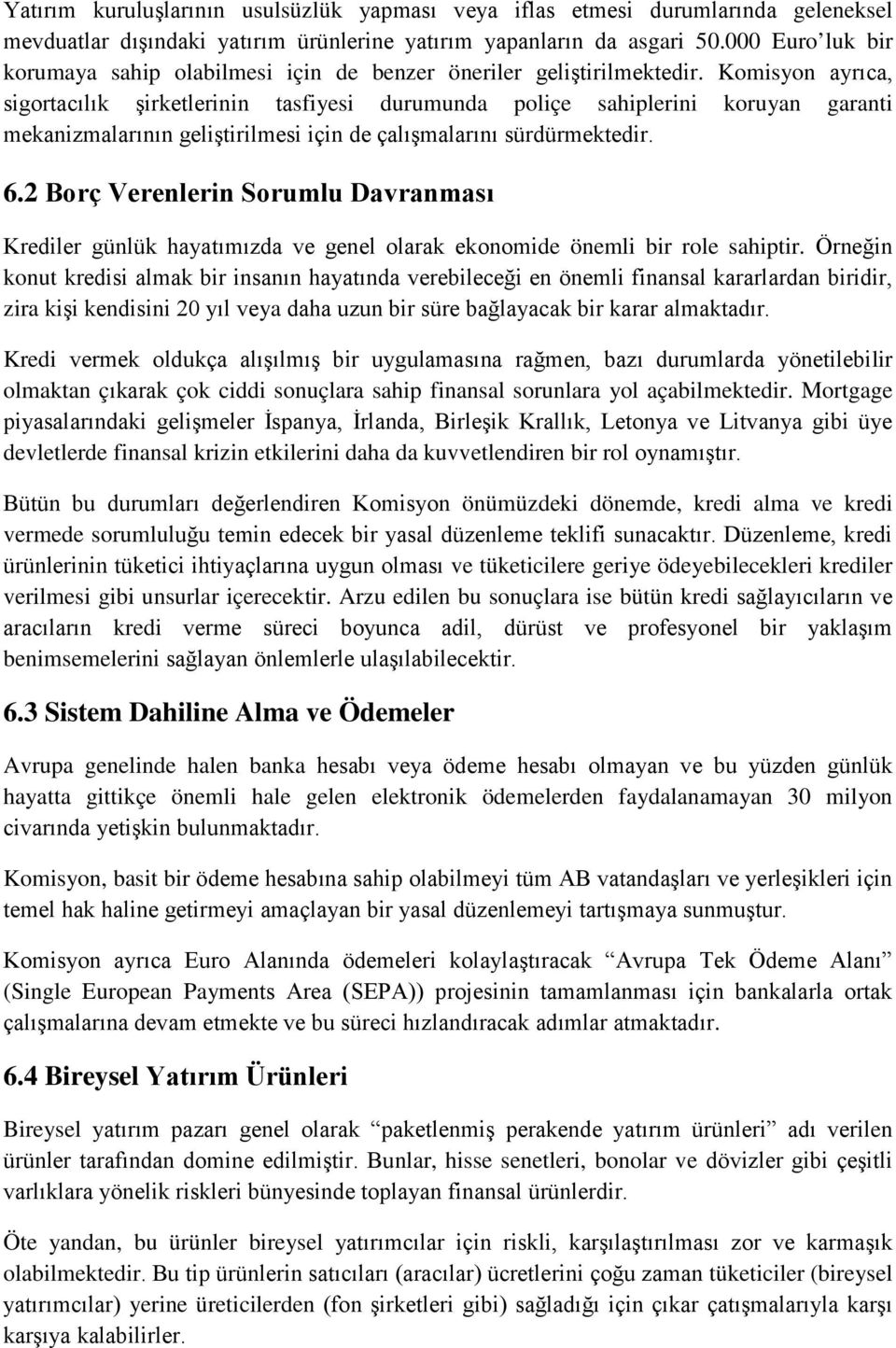 Komisyon ayrıca, sigortacılık şirketlerinin tasfiyesi durumunda poliçe sahiplerini koruyan garanti mekanizmalarının geliştirilmesi için de çalışmalarını sürdürmektedir. 6.