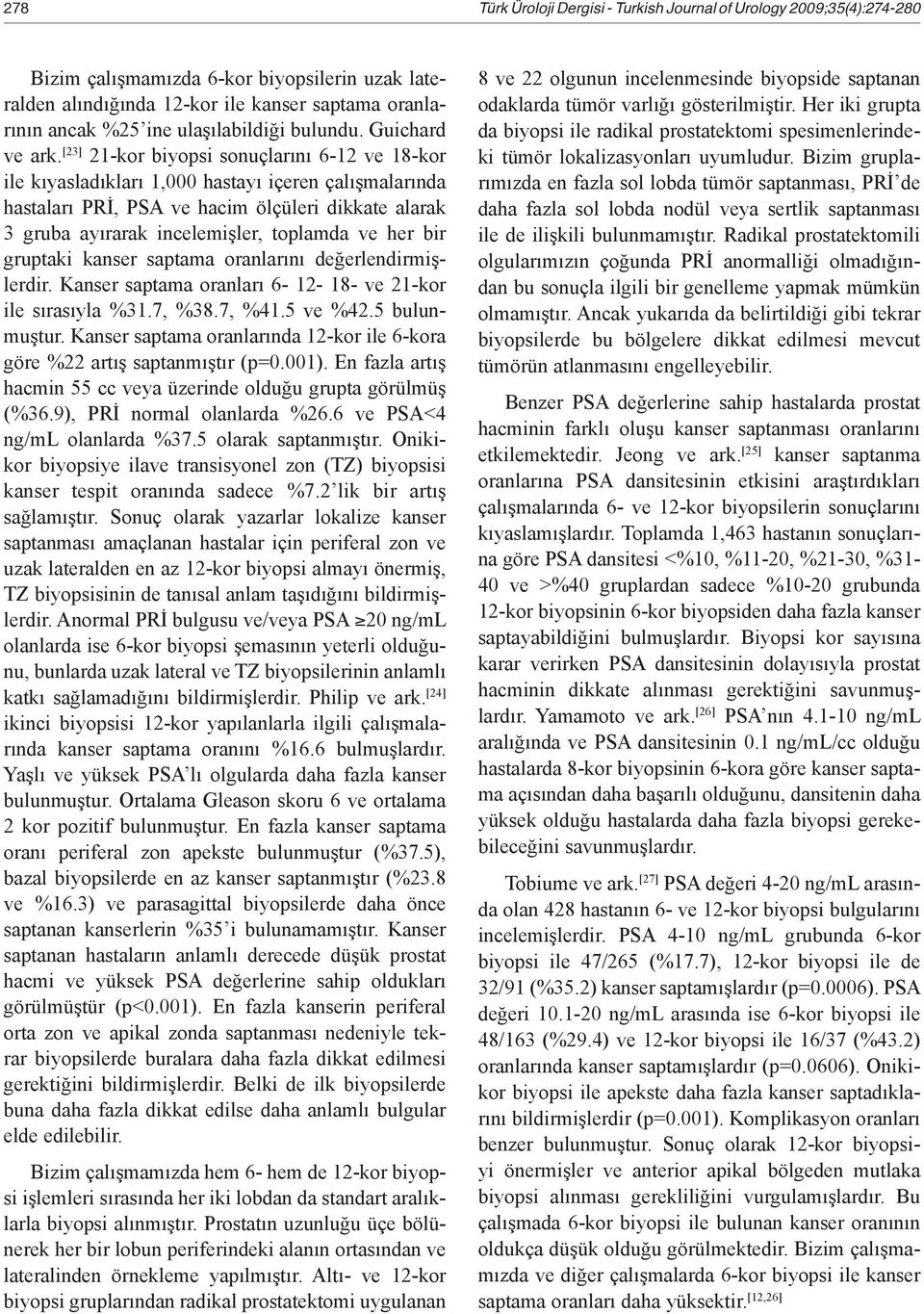 [23] 21-kor biyopsi sonuçlarını 6-12 ve 18-kor ile kıyasladıkları 1,000 hastayı içeren çalışmalarında hastaları PRİ, PSA ve hacim ölçüleri dikkate alarak 3 gruba ayırarak incelemişler, toplamda ve