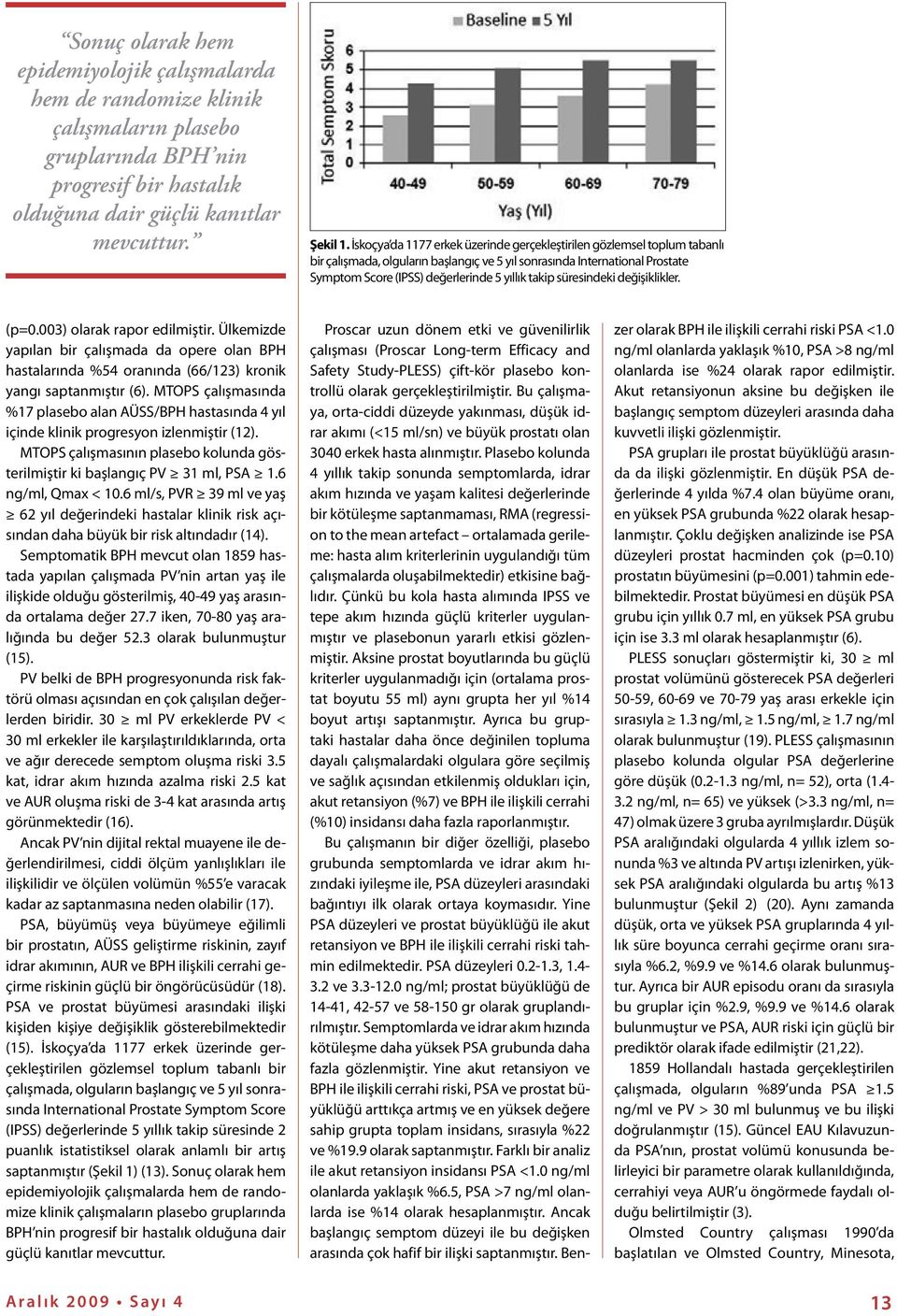 süresindeki değişiklikler. (p=0.003) olarak rapor edilmiştir. Ülkemizde yapılan bir çalışmada da opere olan BPH hastalarında %54 oranında (66/123) kronik yangı saptanmıştır (6).