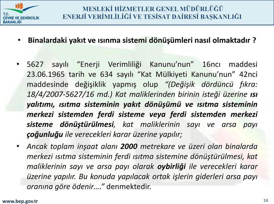 ) Kat maliklerinden birinin isteği üzerine ısı yalıtımı, ısıtma sisteminin yakıt dönüşümü ve ısıtma sisteminin merkezi sistemden ferdi sisteme veya ferdi sistemden merkezi sisteme dönüştürülmesi, kat