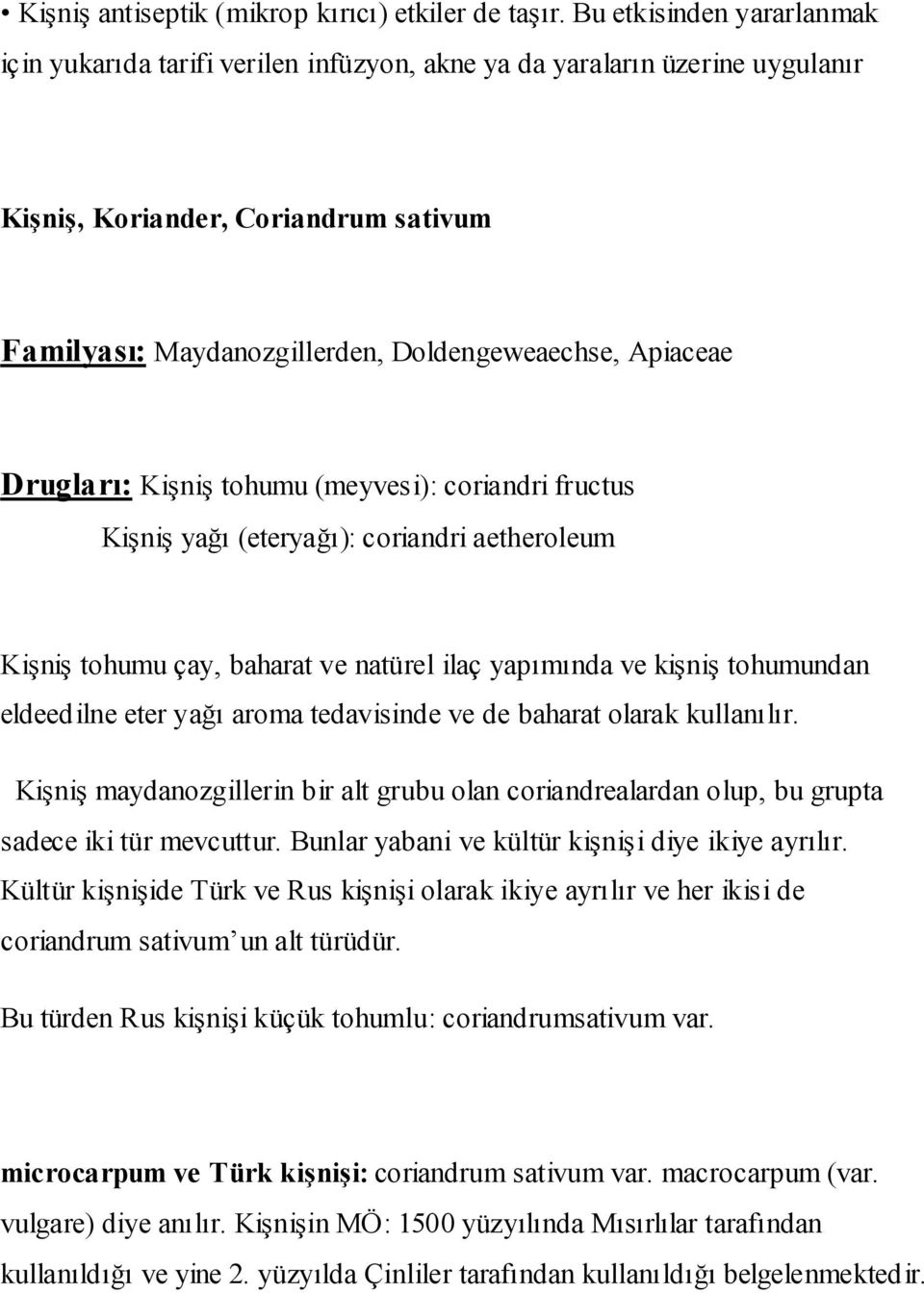 Drugları: Kişniş tohumu (meyvesi): coriandri fructus Kişniş yağı (eteryağı): coriandri aetheroleum Kişniş tohumu çay, baharat ve natürel ilaç yapımında ve kişniş tohumundan eldeedilne eter yağı aroma