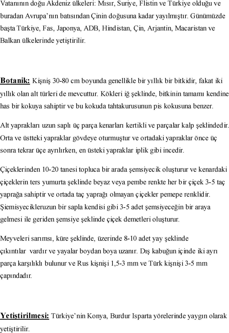 Botanik: Kişniş 30-80 cm boyunda genellikle bir yıllık bir bitkidir, fakat iki yıllık olan alt türleri de mevcuttur.