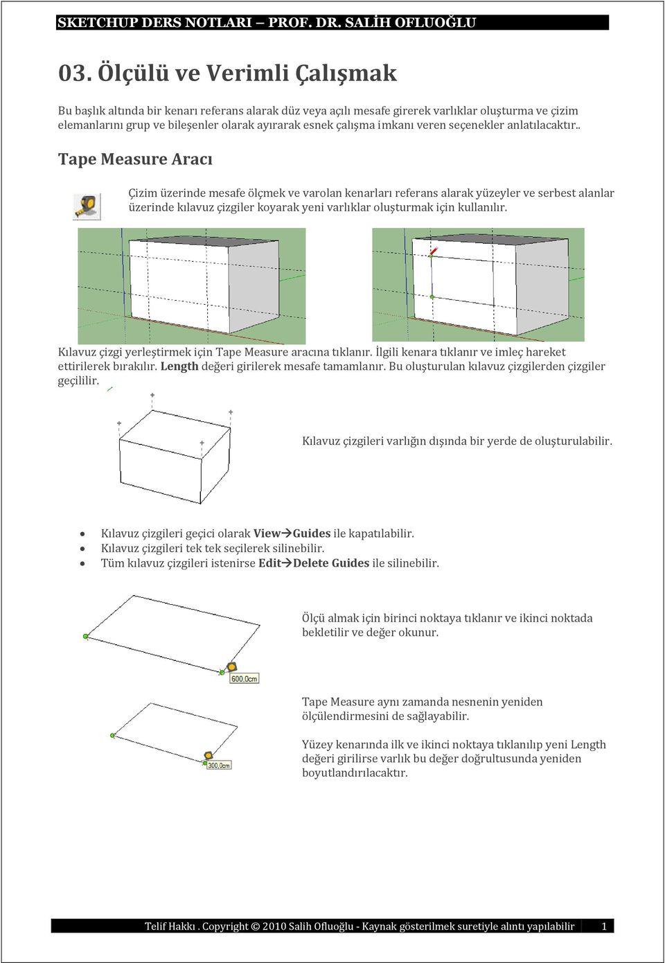 . Tape Measure Aracı Çizim üzerinde mesafe ölçmek ve varolan kenarları referans alarak yüzeyler ve serbest alanlar üzerinde kılavuz çizgiler koyarak yeni varlıklar oluşturmak için kullanılır.