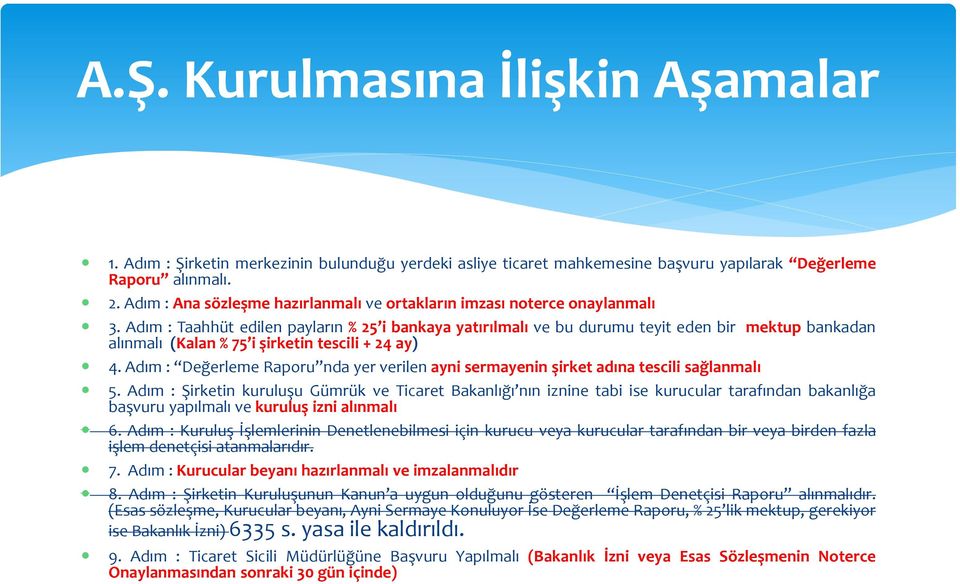 Adım : Taahhüt edilen payların % 25 i bankaya yatırılmalı ve bu durumu teyit eden bir mektup bankadan alınmalı (Kalan % 75 i şirketin tescili + 24 ay) 4.