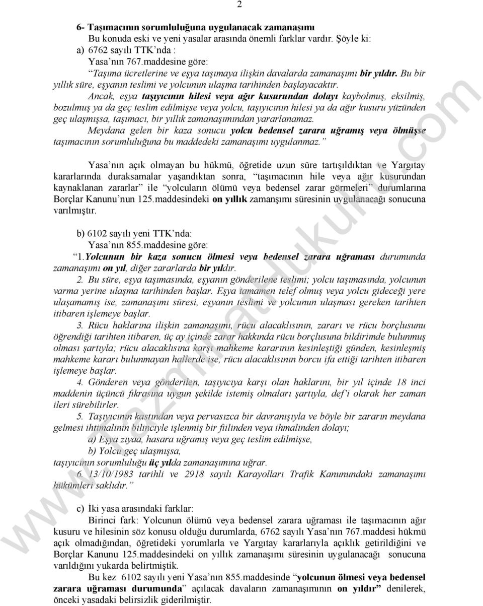 Ancak, eşya taşıyıcının hilesi veya ağır kusurundan dolayı kaybolmuş, eksilmiş, bozulmuş ya da geç teslim edilmişse veya yolcu, taşıyıcının hilesi ya da ağır kusuru yüzünden geç ulaşmışsa, taşımacı,