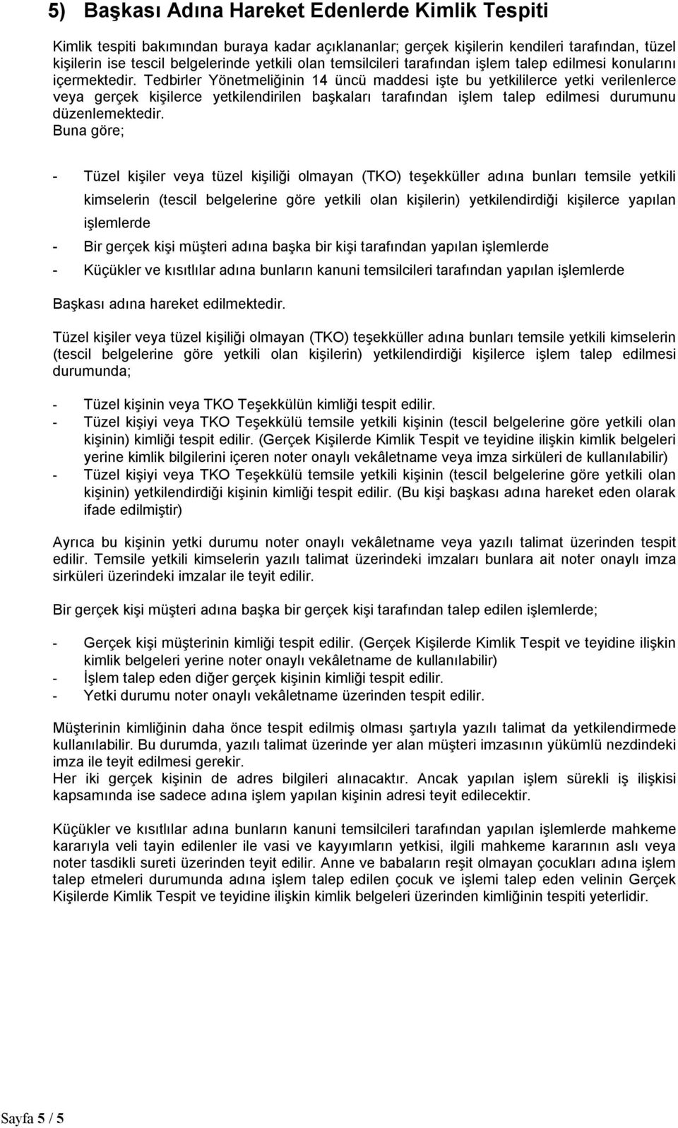 Tedbirler Yönetmeliğinin 14 üncü maddesi işte bu yetkililerce yetki verilenlerce veya gerçek kişilerce yetkilendirilen başkaları tarafından işlem talep edilmesi durumunu düzenlemektedir.