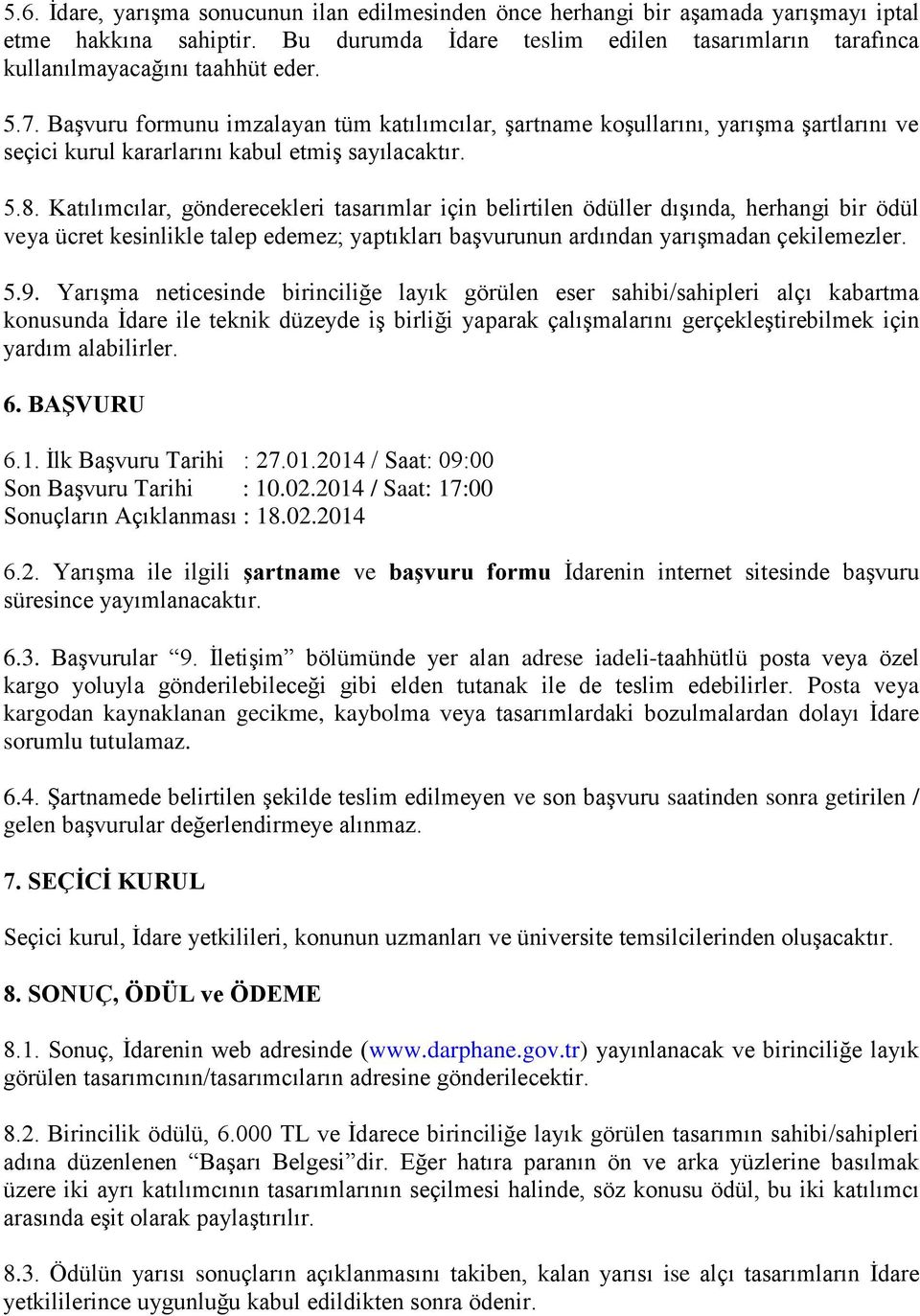 Katılımcılar, gönderecekleri tasarımlar için belirtilen ödüller dışında, herhangi bir ödül veya ücret kesinlikle talep edemez; yaptıkları başvurunun ardından yarışmadan çekilemezler. 5.9.