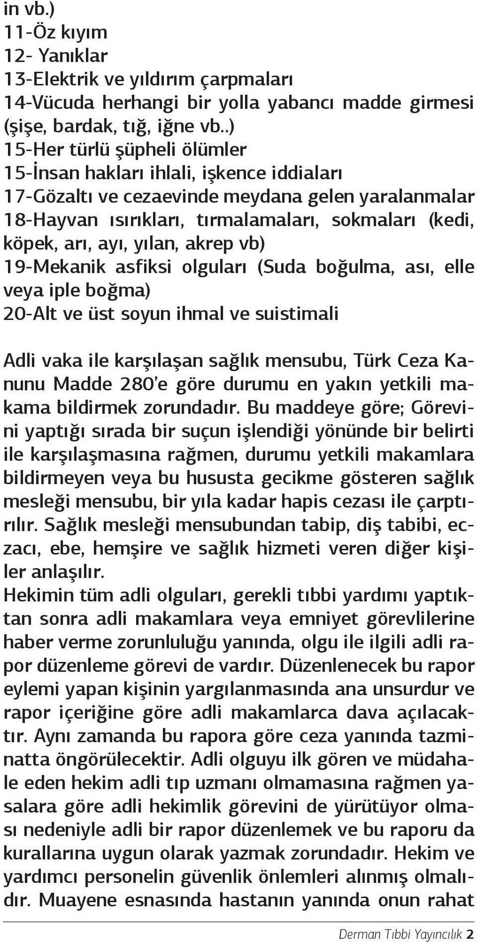 yılan, akrep vb) 19-Mekanik asfiksi olguları (Suda boğulma, ası, elle veya iple boğma) 20-Alt ve üst soyun ihmal ve suistimali Adli vaka ile karşılaşan sağlık mensubu, Türk Ceza Kanunu Madde 280 e