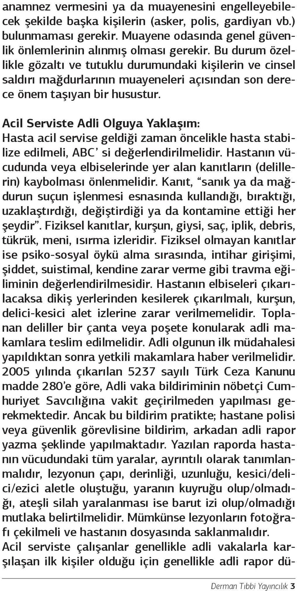 Acil Serviste Adli Olguya Yaklaşım: Hasta acil servise geldiği zaman öncelikle hasta stabilize edilmeli, ABC si değerlendirilmelidir.