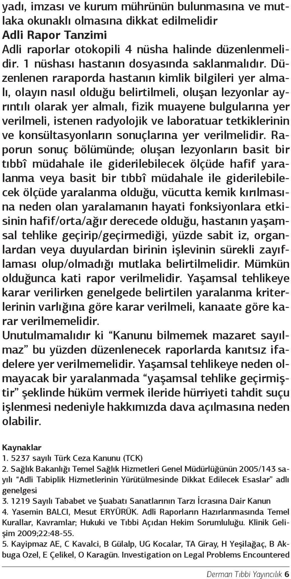 Düzenlenen raraporda hastanın kimlik bilgileri yer almalı, olayın nasıl olduğu belirtilmeli, oluşan lezyonlar ayrıntılı olarak yer almalı, fizik muayene bulgularına yer verilmeli, istenen radyolojik