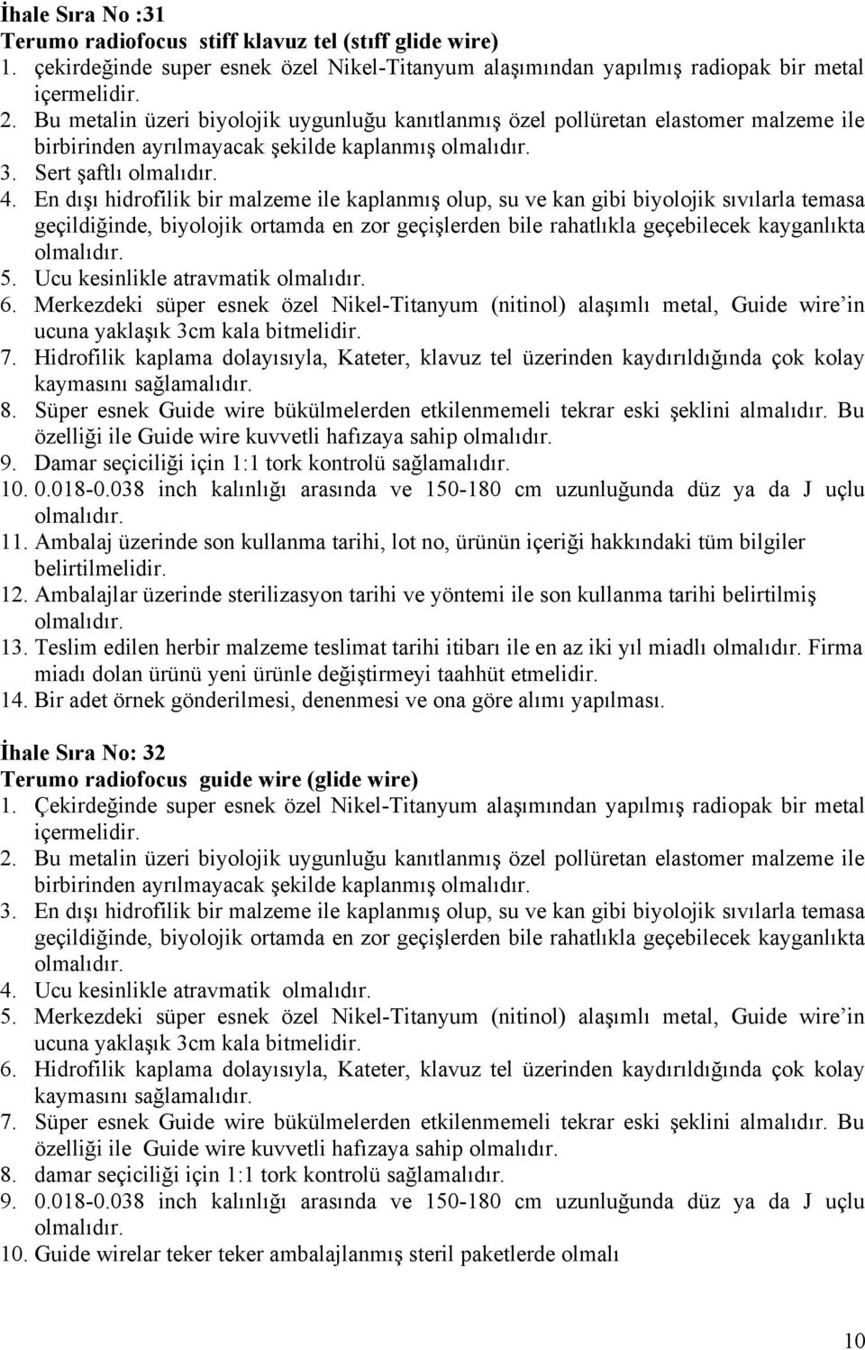 En dışı hidrofilik bir malzeme ile kaplanmış olup, su ve kan gibi biyolojik sıvılarla temasa geçildiğinde, biyolojik ortamda en zor geçişlerden bile rahatlıkla geçebilecek kayganlıkta 5.