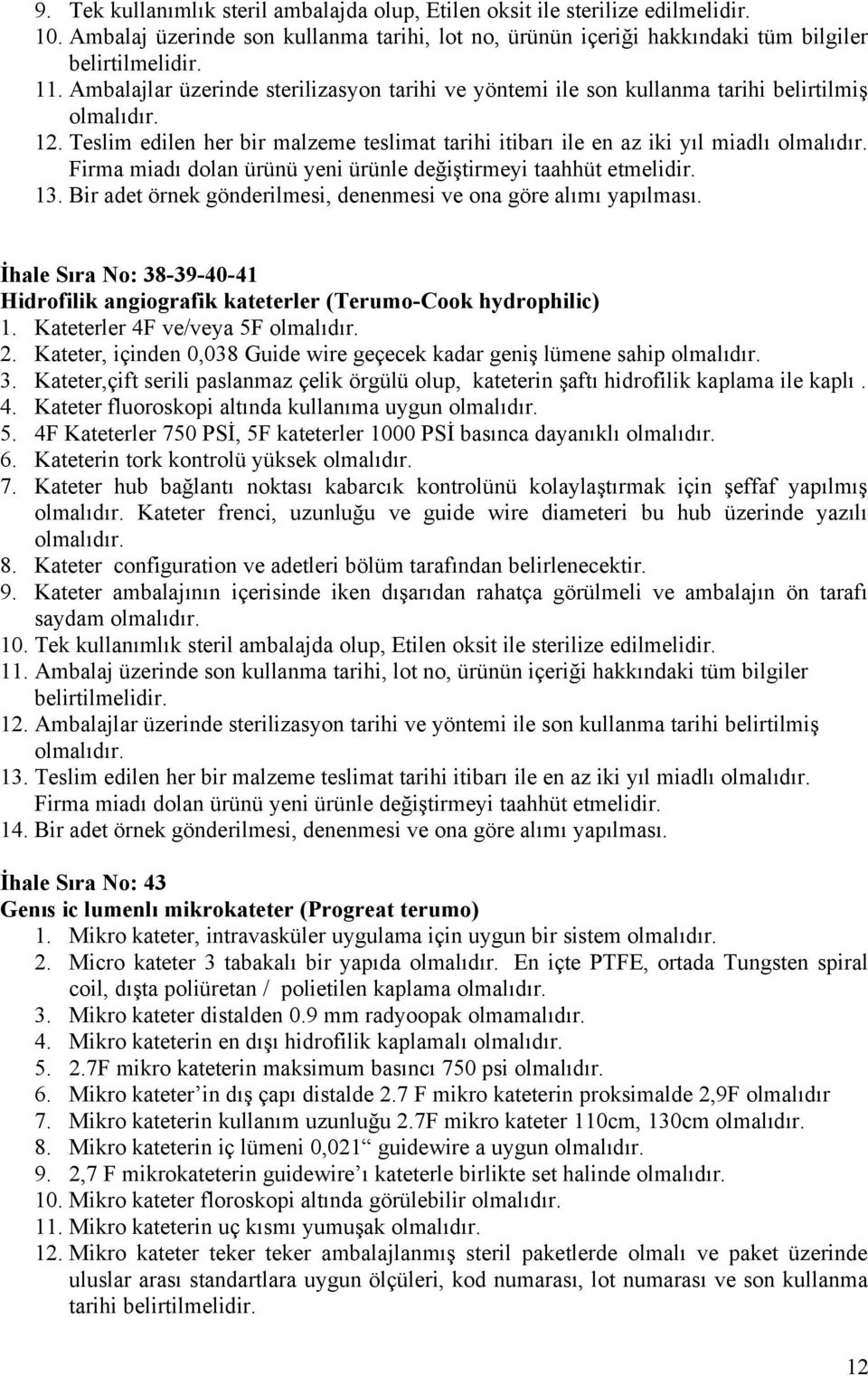 Bir adet örnek gönderilmesi, denenmesi ve ona göre alımı yapılması. İhale Sıra No: 38-39-40-41 Hidrofilik angiografik kateterler (Terumo-Cook hydrophilic) 1. Kateterler 4F ve/veya 5F 2.