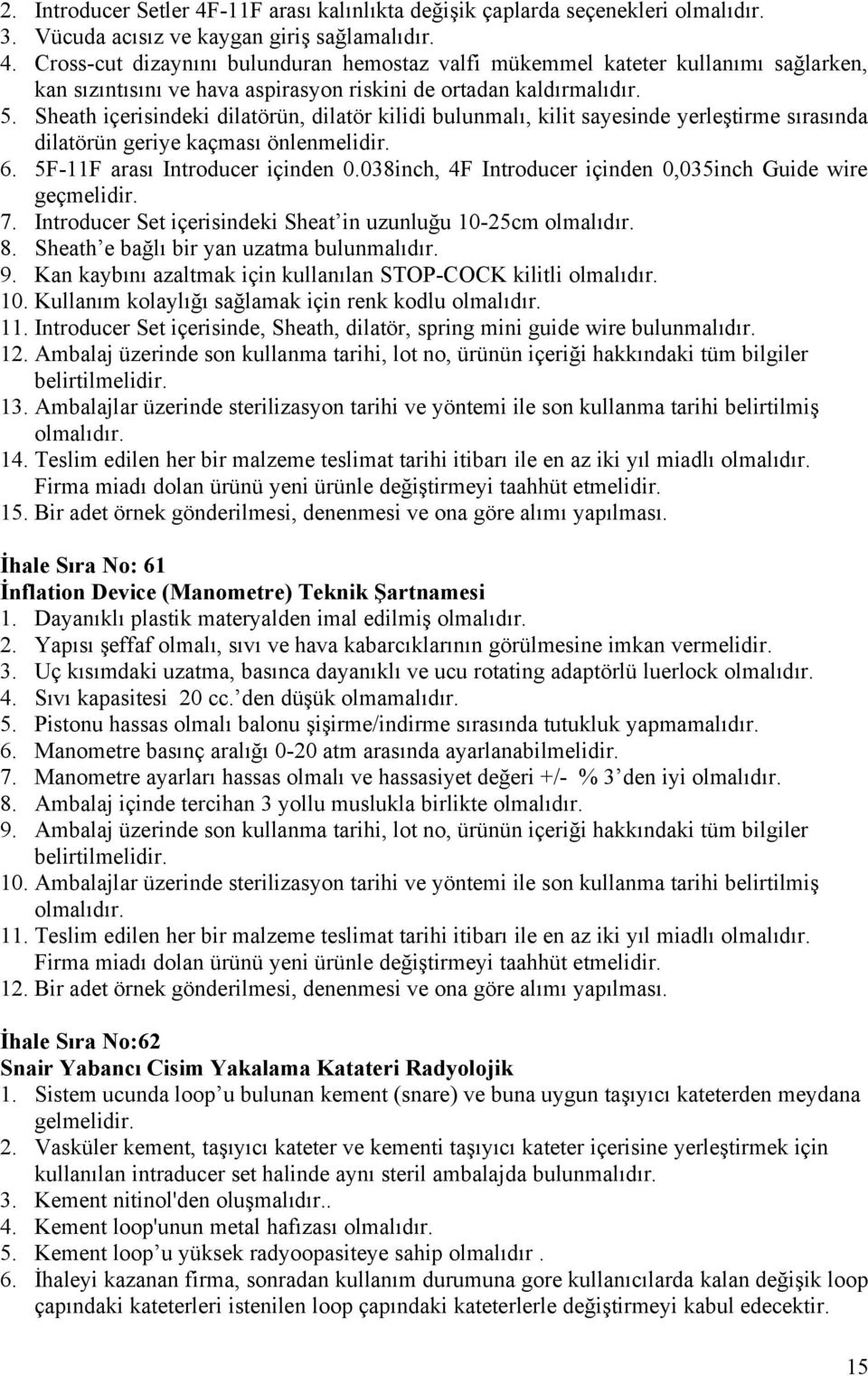 038inch, 4F Introducer içinden 0,035inch Guide wire geçmelidir. 7. Introducer Set içerisindeki Sheat in uzunluğu 10-25cm 8. Sheath e bağlı bir yan uzatma bulunmalıdır. 9.