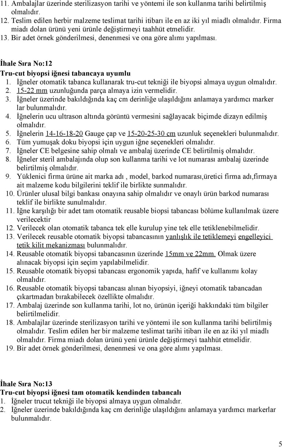 İğneler otomatik tabanca kullanarak tru-cut tekniği ile biyopsi almaya uygun 2. 15-22 mm uzunluğunda parça almaya izin vermelidir. 3.