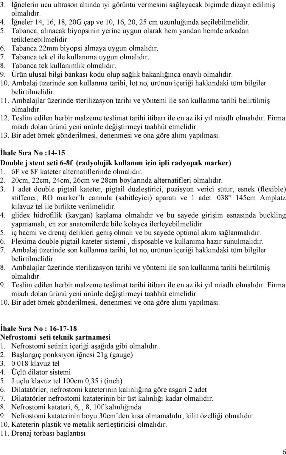 Ürün ulusal bilgi bankası kodu olup sağlık bakanlığınca onaylı 10. Ambalaj üzerinde son kullanma tarihi, lot no, ürünün içeriği hakkındaki tüm bilgiler 11.